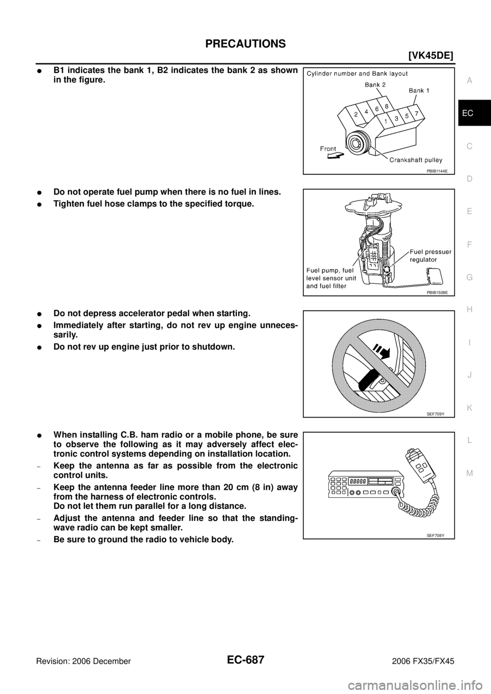 INFINITI FX35 2006  Service Manual PRECAUTIONS EC-687
[VK45DE]
C 
D  E 
F 
G  H 
I 
J 
K  L 
M  A
EC 
Revision: 2006 December 2006 FX35/FX45
B1 indicates the bank 1, B2 indicates the bank 2 as shown 
in the figure.
Do not operate fue