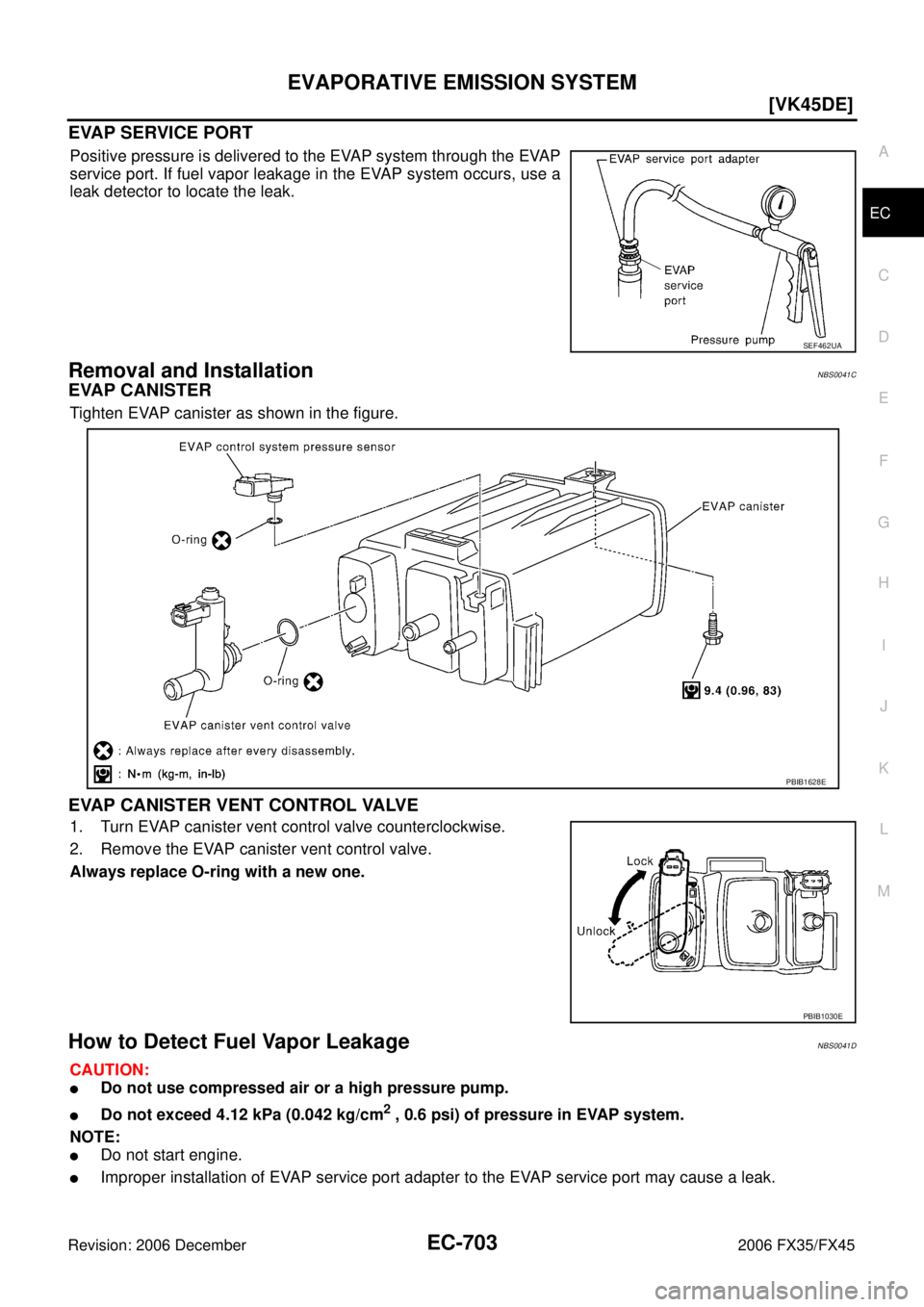INFINITI FX35 2006  Service Manual EVAPORATIVE EMISSION SYSTEM EC-703
[VK45DE]
C 
D  E 
F 
G  H 
I 
J 
K  L 
M  A
EC 
Revision: 2006 December 2006 FX35/FX45
EVAP SERVICE PORT
Positive pressure is delivered to the EVAP system through th