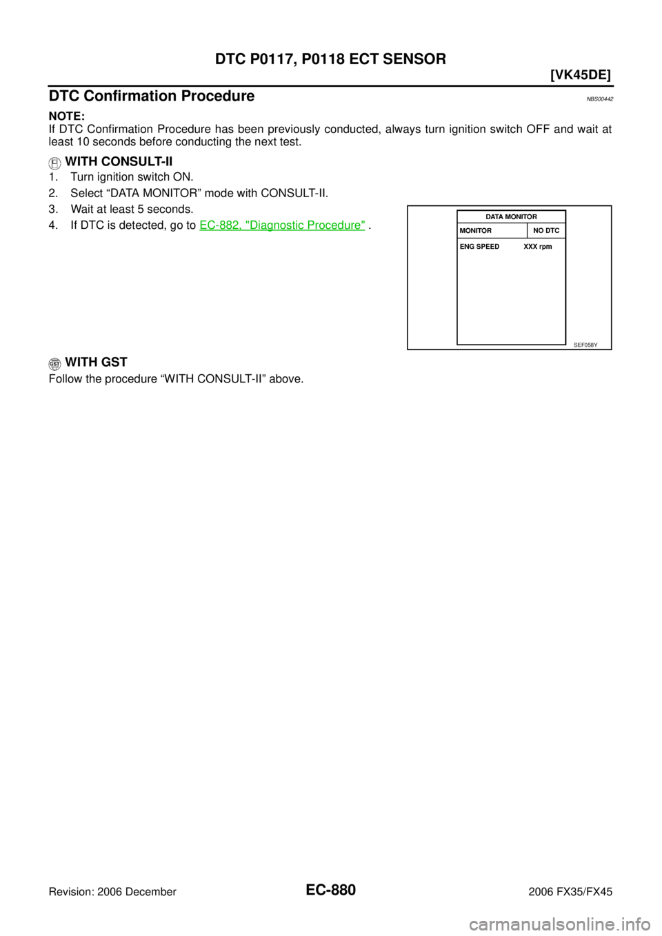 INFINITI FX35 2006  Service Manual EC-880
[VK45DE]
DTC P0117, P0118 ECT SENSOR
Revision: 2006 December 2006 FX35/FX45
DTC Confirmation ProcedureNBS00442
NOTE: 
If DTC Confirmation Procedure has been previously conducted, always turn ig