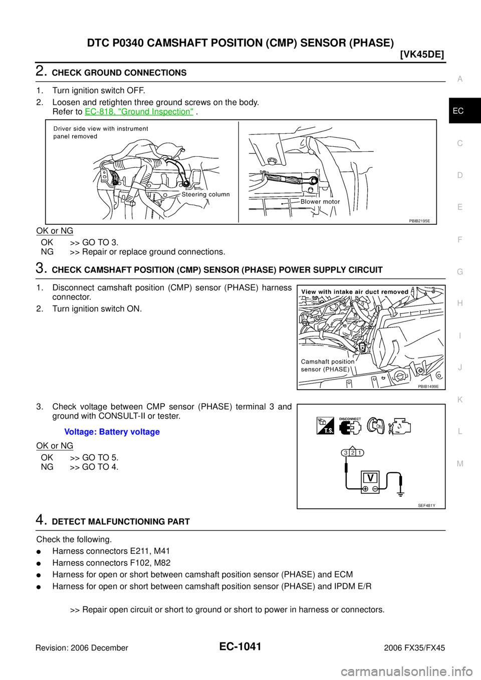 INFINITI FX35 2006  Service Manual DTC P0340 CAMSHAFT POSITION (CMP) SENSOR (PHASE) EC-1041
[VK45DE]
C 
D  E 
F 
G  H 
I 
J 
K  L 
M  A
EC 
Revision: 2006 December 2006 FX35/FX45
2. CHECK GROUND CONNECTIONS 
1. Turn ignition switch OFF