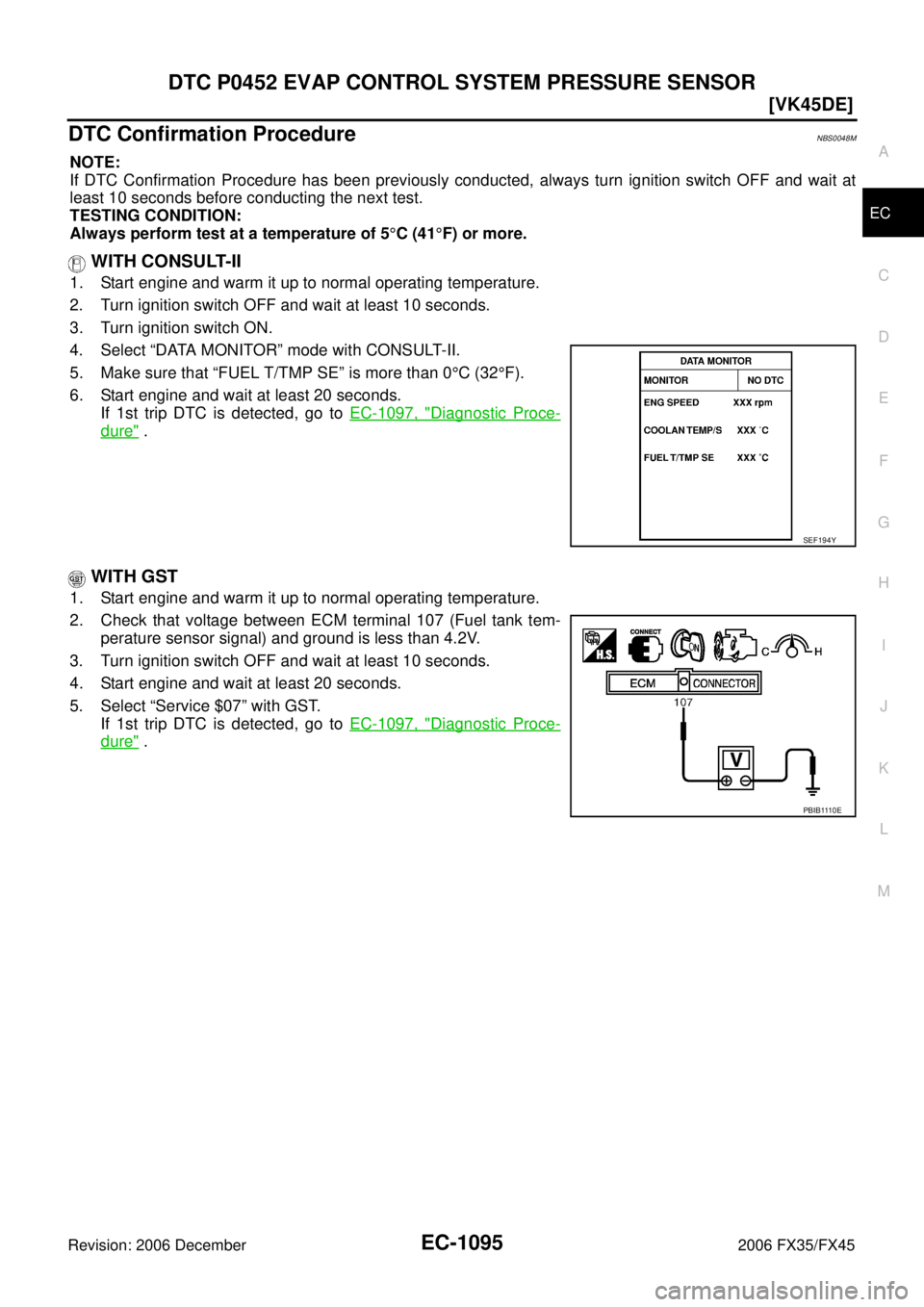 INFINITI FX35 2006  Service Manual DTC P0452 EVAP CONTROL SYSTEM PRESSURE SENSOR EC-1095
[VK45DE]
C 
D  E 
F 
G  H 
I 
J 
K  L 
M  A
EC 
Revision: 2006 December 2006 FX35/FX45
DTC Confirmation ProcedureNBS0048M
NOTE: 
If DTC Confirmati
