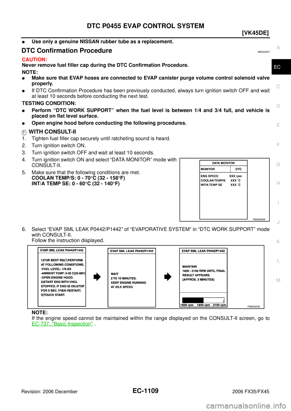 INFINITI FX35 2006  Service Manual DTC P0455 EVAP CONTROL SYSTEM EC-1109
[VK45DE]
C 
D  E 
F 
G  H 
I 
J 
K  L 
M  A
EC 
Revision: 2006 December 2006 FX35/FX45
Use only a genuine NISSAN rubber tube as a replacement.
DTC Confirmation P
