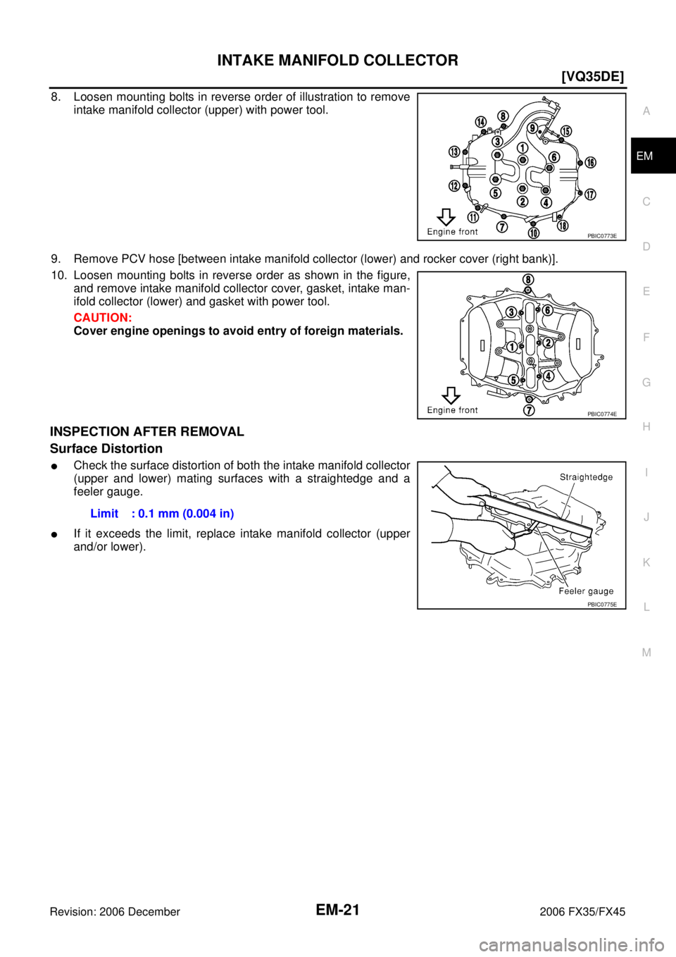 INFINITI FX35 2006  Service Manual INTAKE MANIFOLD COLLECTOR EM-21
[VQ35DE]
C 
D  E 
F 
G  H 
I 
J 
K  L 
M  A
EM 
Revision: 2006 December 2006 FX35/FX45
8. Loosen mounting bolts in reverse order of illustration to remove  intake manif