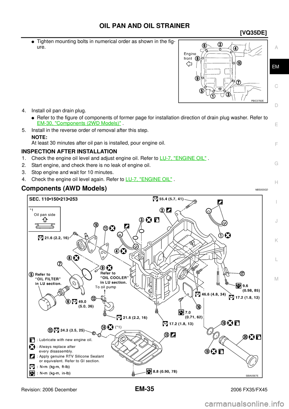 INFINITI FX35 2006  Service Manual OIL PAN AND OIL STRAINER EM-35
[VQ35DE]
C 
D  E 
F 
G  H 
I 
J 
K  L 
M  A
EM 
Revision: 2006 December 2006 FX35/FX45
Tighten mounting bolts in numerical order as shown in the fig- 
ure. 
4. Install 
