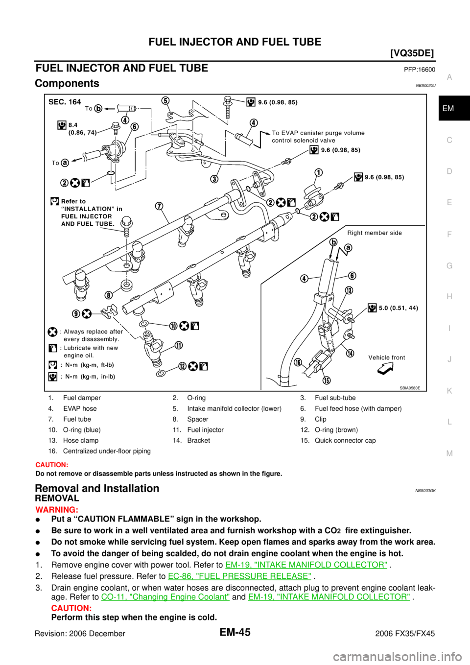INFINITI FX35 2006  Service Manual FUEL INJECTOR AND FUEL TUBE EM-45
[VQ35DE]
C 
D  E 
F 
G  H 
I 
J 
K  L 
M  A
EM 
Revision: 2006 December 2006 FX35/FX45
FUEL INJECTOR AND FUEL TUBEPFP:16600
ComponentsNBS003GJ
CAUTION: 
Do not remove