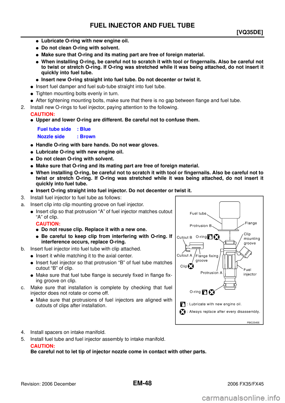 INFINITI FX35 2006  Service Manual EM-48
[VQ35DE]
FUEL INJECTOR AND FUEL TUBE
Revision: 2006 December 2006 FX35/FX45
Lubricate O-ring with new engine oil.
Do not clean O-ring with solvent.
Make sure that O-ring and its mating part a