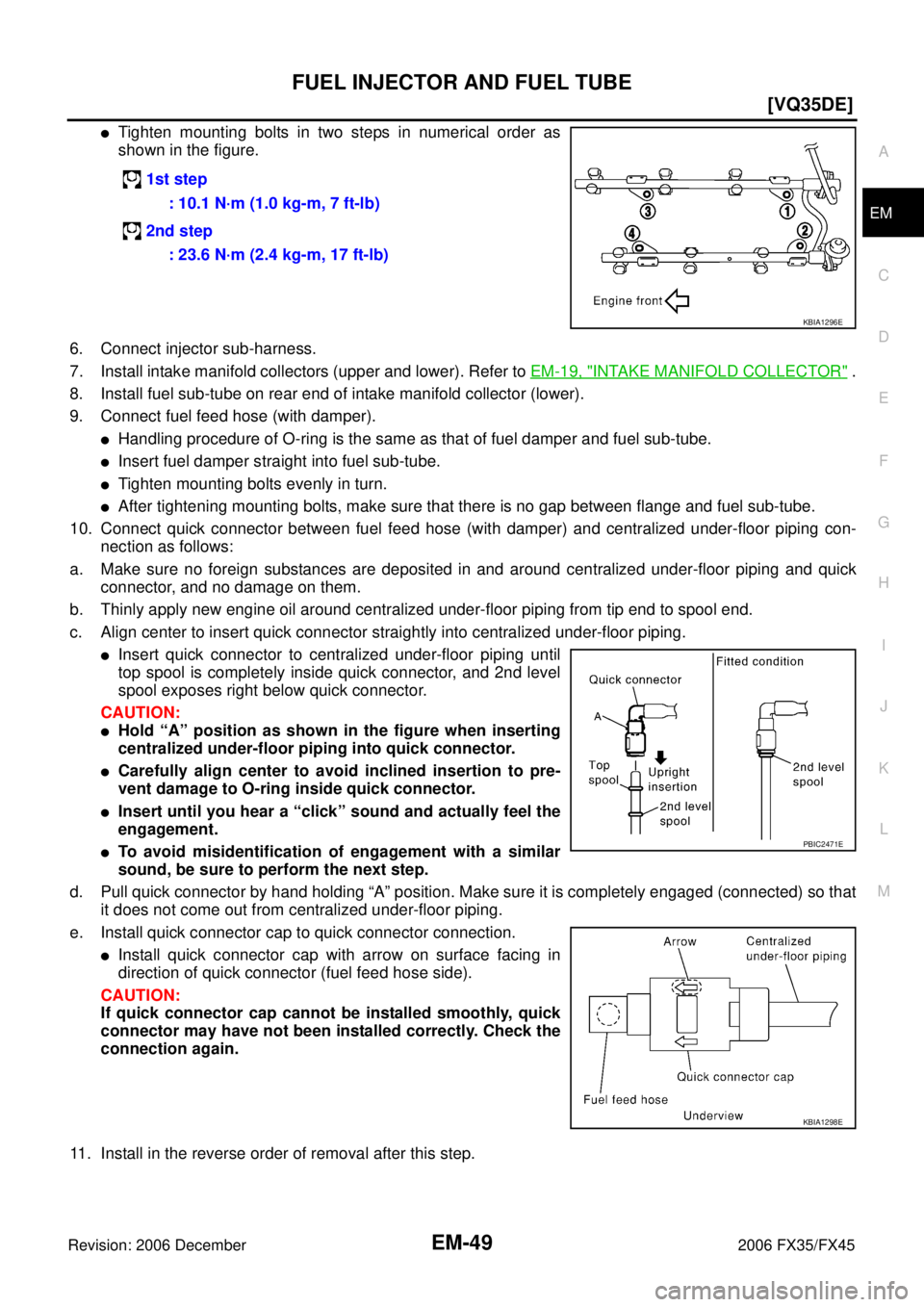 INFINITI FX35 2006  Service Manual FUEL INJECTOR AND FUEL TUBE EM-49
[VQ35DE]
C 
D  E 
F 
G  H 
I 
J 
K  L 
M  A
EM 
Revision: 2006 December 2006 FX35/FX45
Tighten mounting bolts in two steps in numerical order as 
shown in the figure