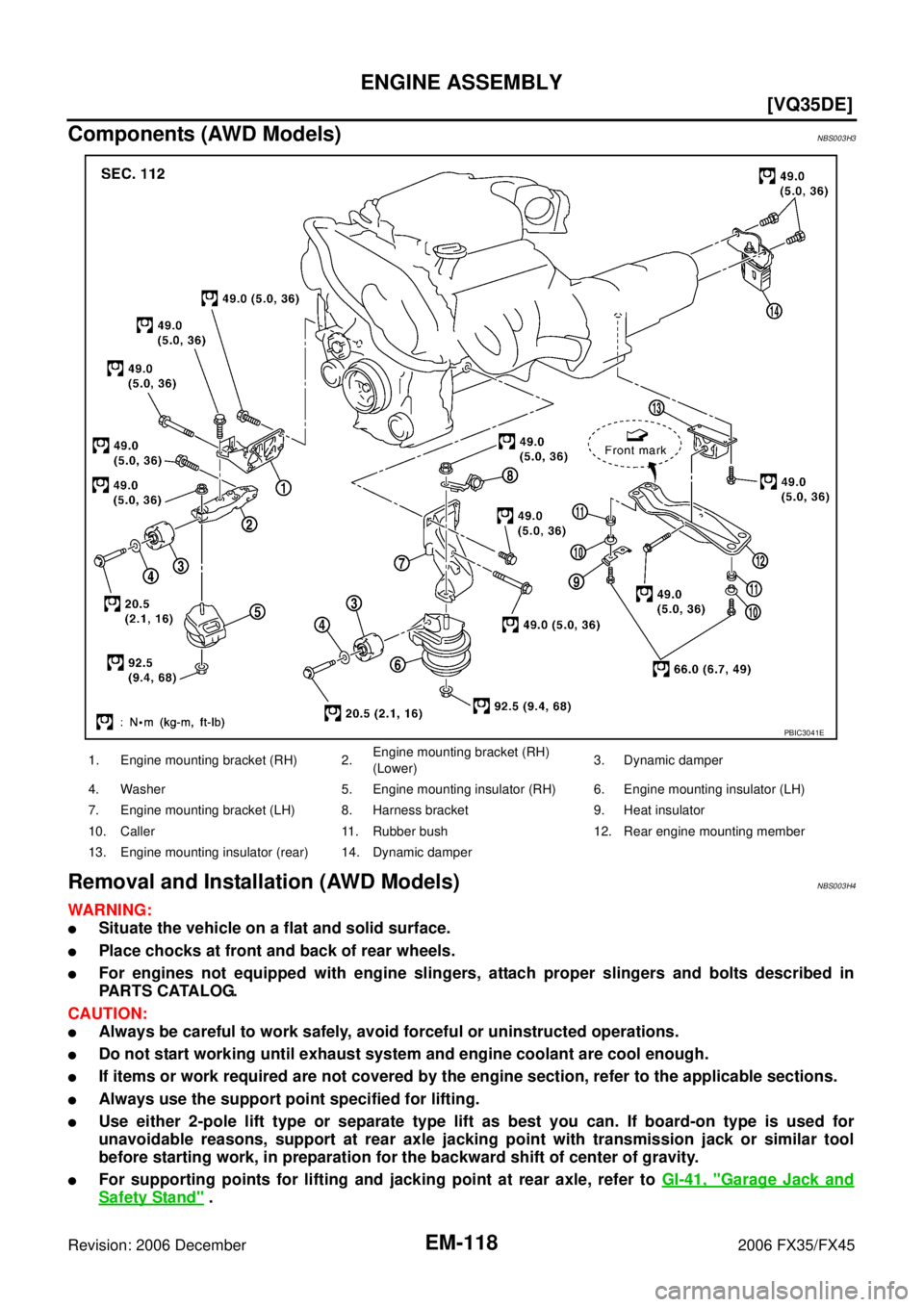 INFINITI FX35 2006  Service Manual EM-118
[VQ35DE]
ENGINE ASSEMBLY
Revision: 2006 December 2006 FX35/FX45
Components (AWD Models)NBS003H3
Removal and Installation (AWD Models)NBS003H4
WARNING:
Situate the vehicle on a flat and solid s