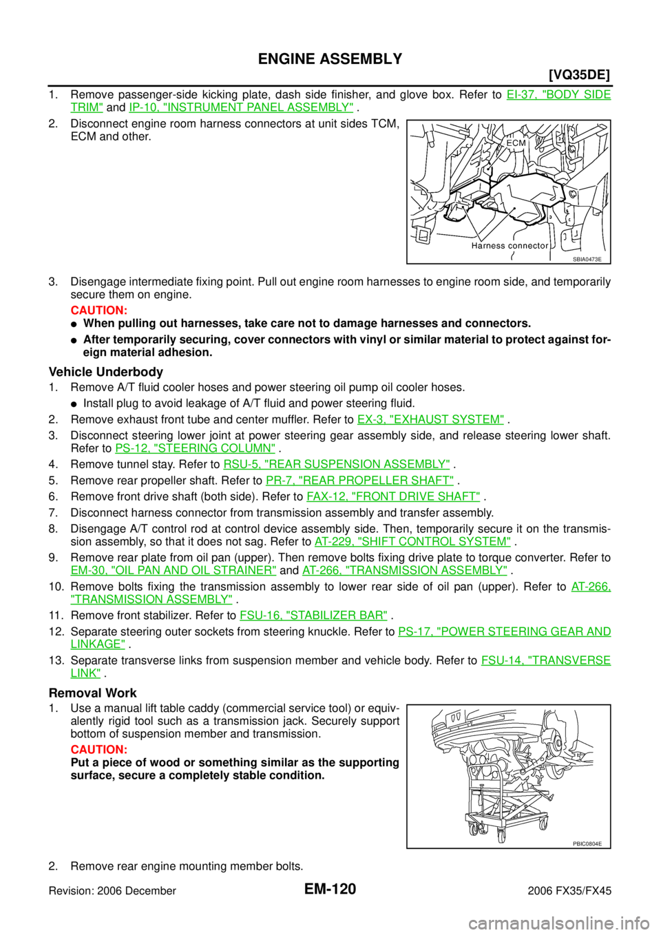 INFINITI FX35 2006  Service Manual EM-120
[VQ35DE]
ENGINE ASSEMBLY
Revision: 2006 December 2006 FX35/FX45
1. Remove passenger-side kicking plate, dash side finisher, and glove box. Refer to  EI-37, "BODY SIDE
TRIM" and IP-10, "INSTRUME
