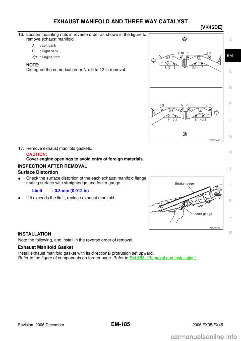 INFINITI FX35 2006  Service Manual EXHAUST MANIFOLD AND THREE WAY CATALYST EM-185
[VK45DE]
C 
D  E 
F 
G  H 
I 
J 
K  L 
M  A
EM 
Revision: 2006 December 2006 FX35/FX45
16. Loosen mounting nuts in reverse order as shown in the figure t