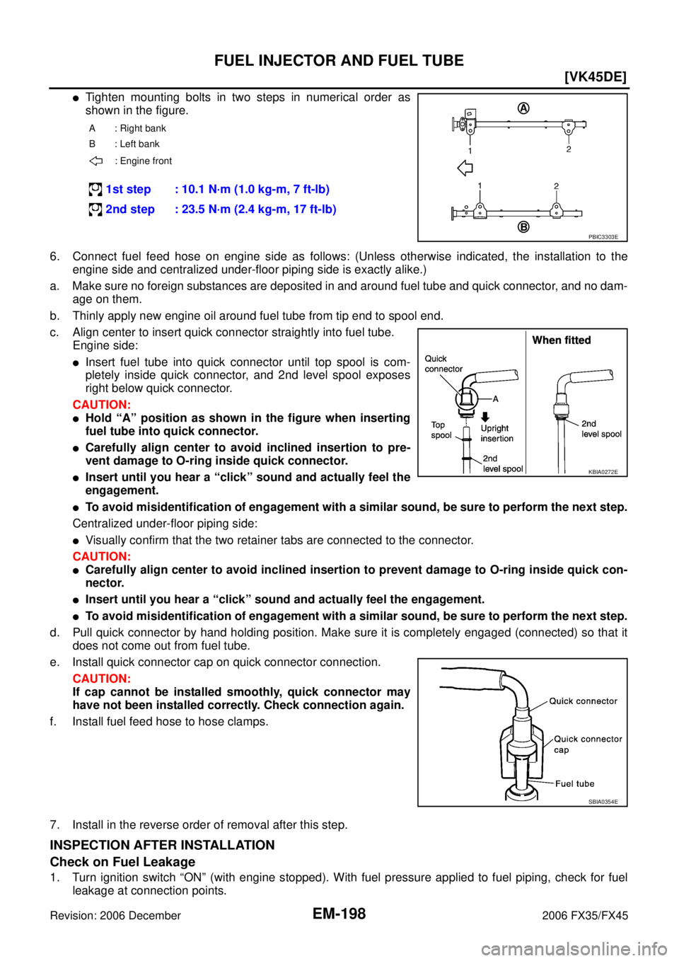 INFINITI FX35 2006  Service Manual EM-198
[VK45DE]
FUEL INJECTOR AND FUEL TUBE
Revision: 2006 December 2006 FX35/FX45
Tighten mounting bolts in two steps in numerical order as 
shown in the figure. 
6. Connect fuel feed hose on engine