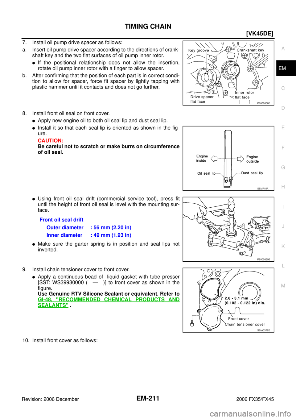 INFINITI FX35 2006  Service Manual TIMING CHAIN EM-211
[VK45DE]
C 
D  E 
F 
G  H 
I 
J 
K  L 
M  A
EM 
Revision: 2006 December 2006 FX35/FX45
7. Install oil pump drive spacer as follows: 
a. Insert oil pump drive spacer according to th