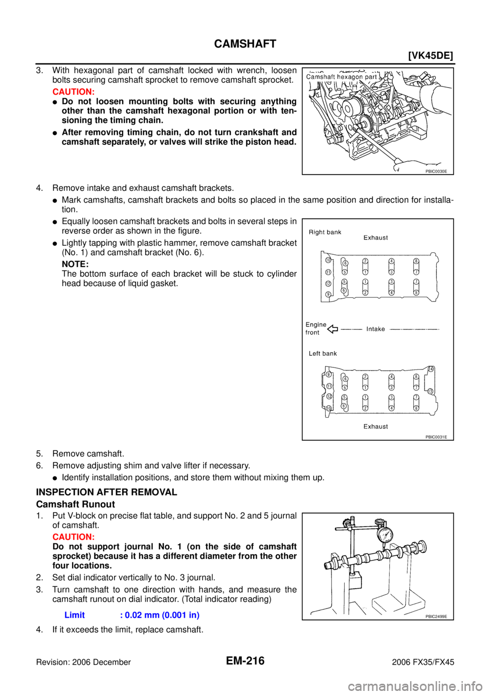 INFINITI FX35 2006  Service Manual EM-216
[VK45DE]
CAMSHAFT
Revision: 2006 December 2006 FX35/FX45
3. With hexagonal part of camshaft locked with wrench, loosen bolts securing camshaft sprocket to remove camshaft sprocket.  
CAUTION:
