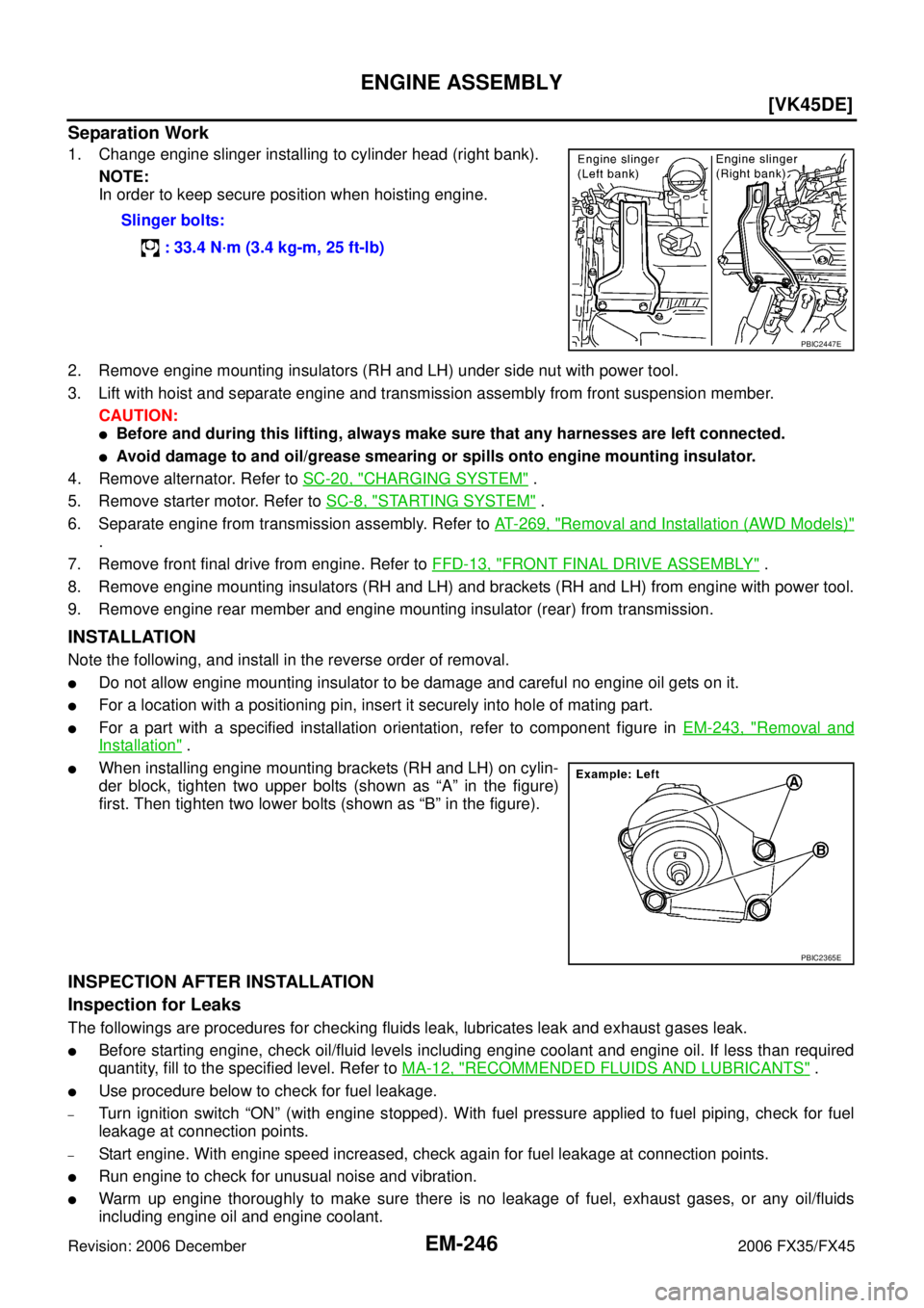 INFINITI FX35 2006  Service Manual EM-246
[VK45DE]
ENGINE ASSEMBLY
Revision: 2006 December 2006 FX35/FX45
Separation Work
1. Change engine slinger installing to cylinder head (right bank). NOTE: 
In order to keep secure position when h