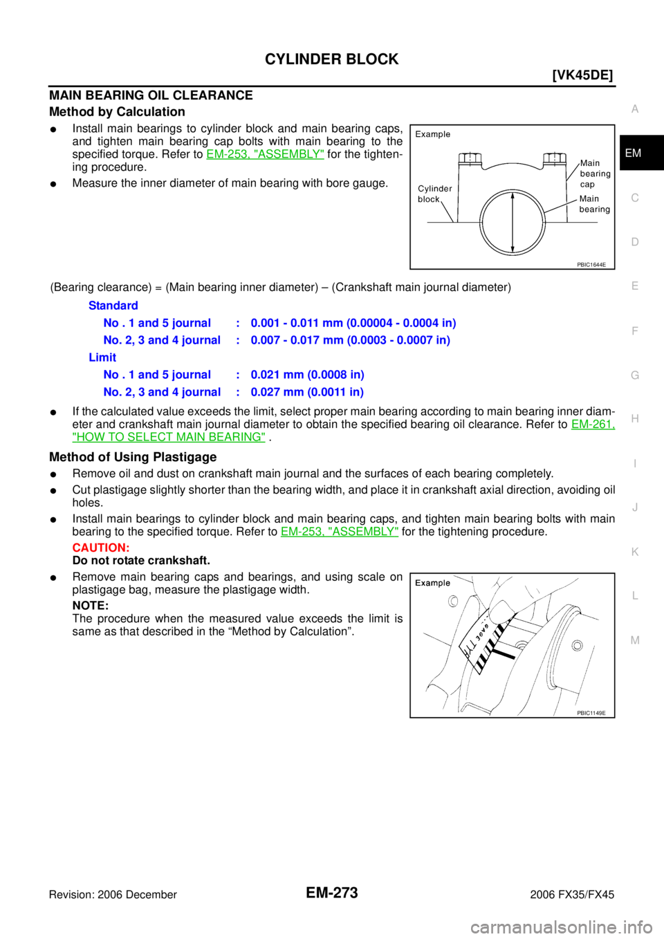 INFINITI FX35 2006  Service Manual CYLINDER BLOCK EM-273
[VK45DE]
C 
D  E 
F 
G  H 
I 
J 
K  L 
M  A
EM 
Revision: 2006 December 2006 FX35/FX45
MAIN BEARING OIL CLEARANCE 
Method by Calculation
Install main bearings to cylinder block 