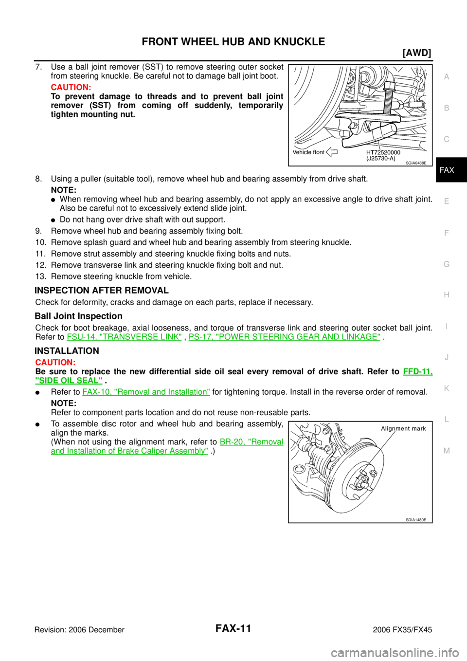INFINITI FX35 2006  Service Manual FRONT WHEEL HUB AND KNUCKLE FAX-11
[AWD]
C E  F 
G  H 
I 
J 
K  L 
M  A 
B
FA X 
Revision: 2006 December 2006 FX35/FX45
7. Use a ball joint remover (SST) to remove steering outer socket  from steering
