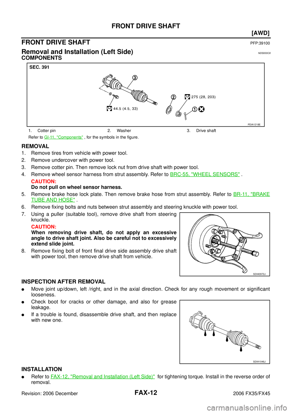 INFINITI FX35 2006  Service Manual FAX-12
[AWD]
FRONT DRIVE SHAFT
Revision: 2006 December 2006 FX35/FX45
FRONT DRIVE SHAFTPFP:39100
Removal and Installation (Left Side)NDS000C6
COMPONENTS 
REMOVAL
1. Remove tires from vehicle with powe