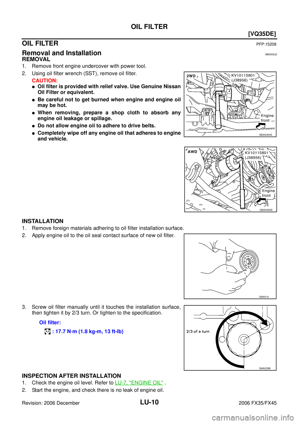 INFINITI FX35 2006  Service Manual LU-10
[VQ35DE]
OIL FILTER
Revision: 2006 December 2006 FX35/FX45
OIL FILTERPFP:15208
Removal and InstallationNBS003J2
REMOVAL
1. Remove front engine undercover with power tool. 
2. Using oil filter wr