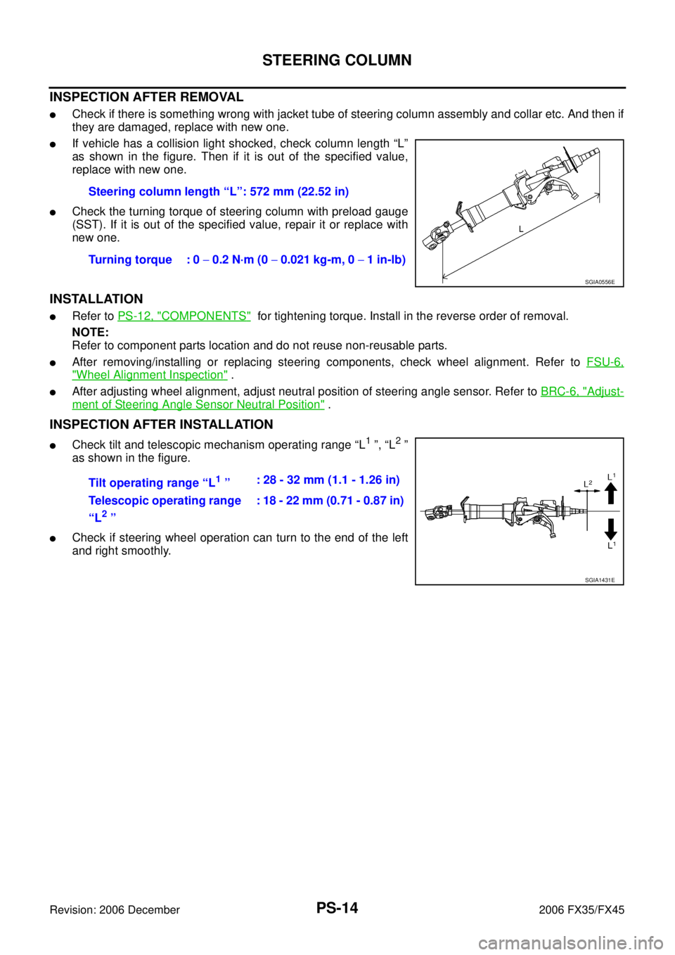 INFINITI FX35 2006 Service Manual PS-14
STEERING COLUMN
Revision: 2006 December 2006 FX35/FX45
INSPECTION AFTER REMOVAL
Check if there is something wrong with jacket tube of steering column assembly and collar etc. And then if
they INFINITI FX35 2006 Service Manual PS-14
STEERING COLUMN
Revision: 2006 December 2006 FX35/FX45
INSPECTION AFTER REMOVAL
Check if there is something wrong with jacket tube of steering column assembly and collar etc. And then if
they