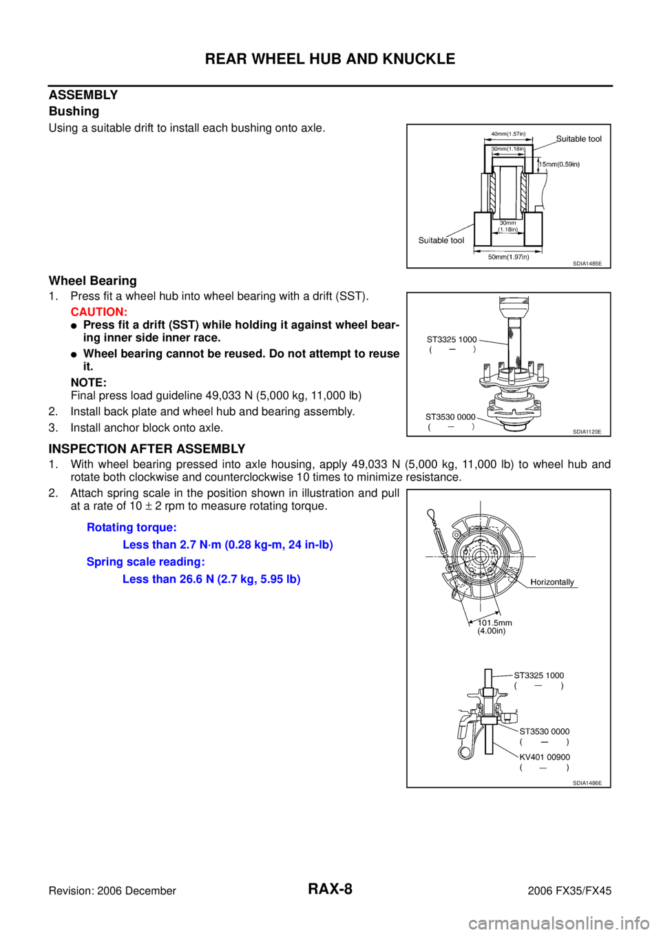 INFINITI FX35 2006 Service Manual RAX-8
REAR WHEEL HUB AND KNUCKLE
Revision: 2006 December 2006 FX35/FX45
ASSEMBLY
Bushing
Using a suitable drift to install each bushing onto axle.
Wheel Bearing
1. Press fit a wheel hub into wheel be INFINITI FX35 2006 Service Manual RAX-8
REAR WHEEL HUB AND KNUCKLE
Revision: 2006 December 2006 FX35/FX45
ASSEMBLY
Bushing
Using a suitable drift to install each bushing onto axle.
Wheel Bearing
1. Press fit a wheel hub into wheel be
