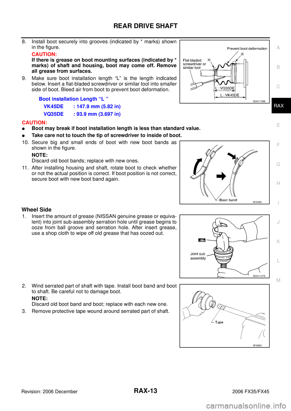 INFINITI FX35 2006 Service Manual REAR DRIVE SHAFT RAX-13
C E F
G H
I
J
K L
M A
B
RAX
Revision: 2006 December 2006 FX35/FX45
8. Install boot securely into grooves (indicated by * marks) shown in the figure.
CAUTION:
If t INFINITI FX35 2006 Service Manual REAR DRIVE SHAFT RAX-13
C E F
G H
I
J
K L
M A
B
RAX
Revision: 2006 December 2006 FX35/FX45
8. Install boot securely into grooves (indicated by * marks) shown in the figure.
CAUTION:
If t