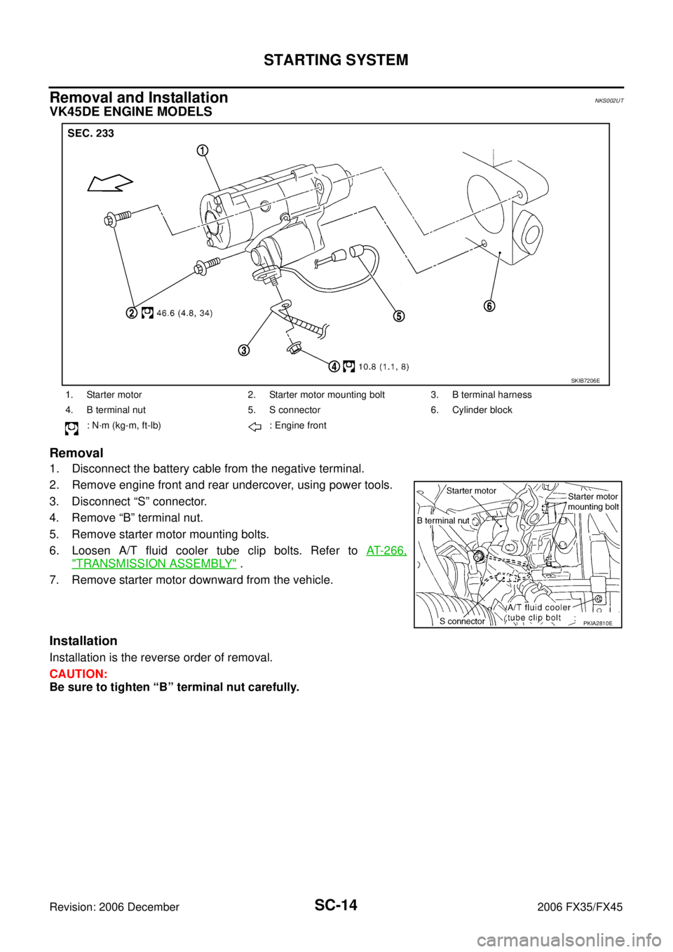 INFINITI FX35 2006  Service Manual SC-14
STARTING SYSTEM
Revision: 2006 December 2006 FX35/FX45
Removal and Installation NKS002UT
VK45DE ENGINE MODELS 
Removal
1. Disconnect the battery cable from the negative terminal.    
2. Remove e