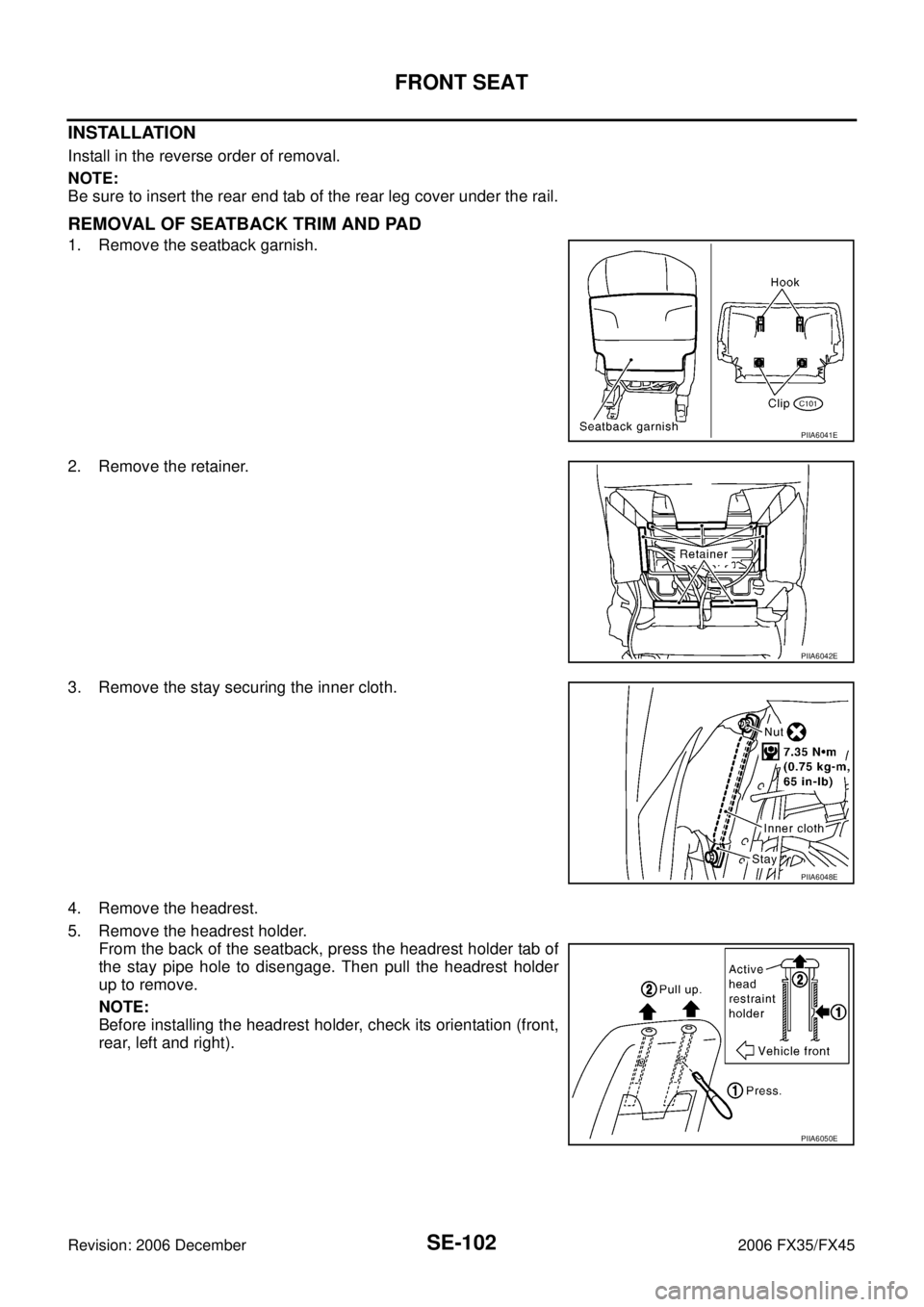 INFINITI FX35 2006  Service Manual SE-102
FRONT SEAT
Revision: 2006 December 2006 FX35/FX45
INSTALLATION
Install in the reverse order of removal. 
NOTE: 
Be sure to insert the rear end tab of the rear leg cover under the rail.
REMOVAL 