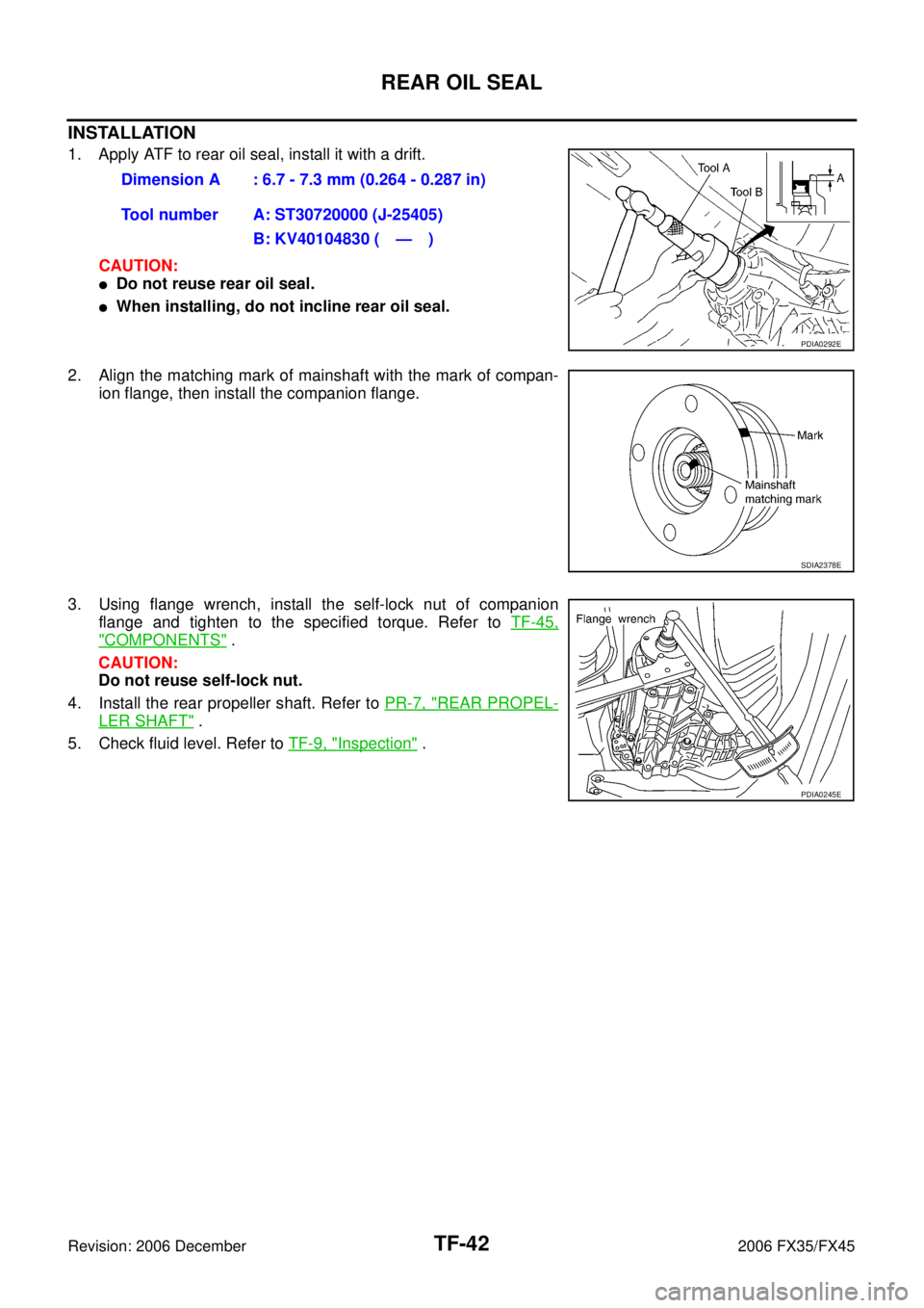 INFINITI FX35 2006  Service Manual TF-42
REAR OIL SEAL
Revision: 2006 December 2006 FX35/FX45
INSTALLATION
1. Apply ATF to rear oil seal, install it with a drift. CAUTION:
Do not reuse rear oil seal.
When installing, do not incline r