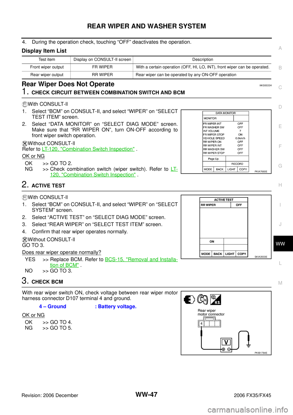INFINITI FX35 2006 Service Manual REAR WIPER AND WASHER SYSTEM WW-47
C
D E
F
G H
I
J
L
M A
B
WW
Revision: 2006 December 2006 FX35/FX45
4. During the operation check, touching “OFF” deactivates the operation.
Display It INFINITI FX35 2006 Service Manual REAR WIPER AND WASHER SYSTEM WW-47
C
D E
F
G H
I
J
L
M A
B
WW
Revision: 2006 December 2006 FX35/FX45
4. During the operation check, touching “OFF” deactivates the operation.
Display It