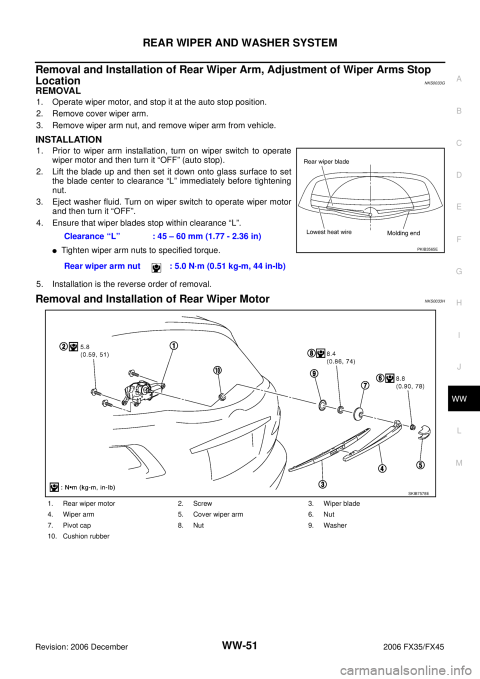 INFINITI FX35 2006 Service Manual REAR WIPER AND WASHER SYSTEM WW-51
C
D E
F
G H
I
J
L
M A
B
WW
Revision: 2006 December 2006 FX35/FX45
Removal and Installation of Rear Wiper Arm, Adjustment of Wiper Arms Stop
Location
N INFINITI FX35 2006 Service Manual REAR WIPER AND WASHER SYSTEM WW-51
C
D E
F
G H
I
J
L
M A
B
WW
Revision: 2006 December 2006 FX35/FX45
Removal and Installation of Rear Wiper Arm, Adjustment of Wiper Arms Stop
Location
N