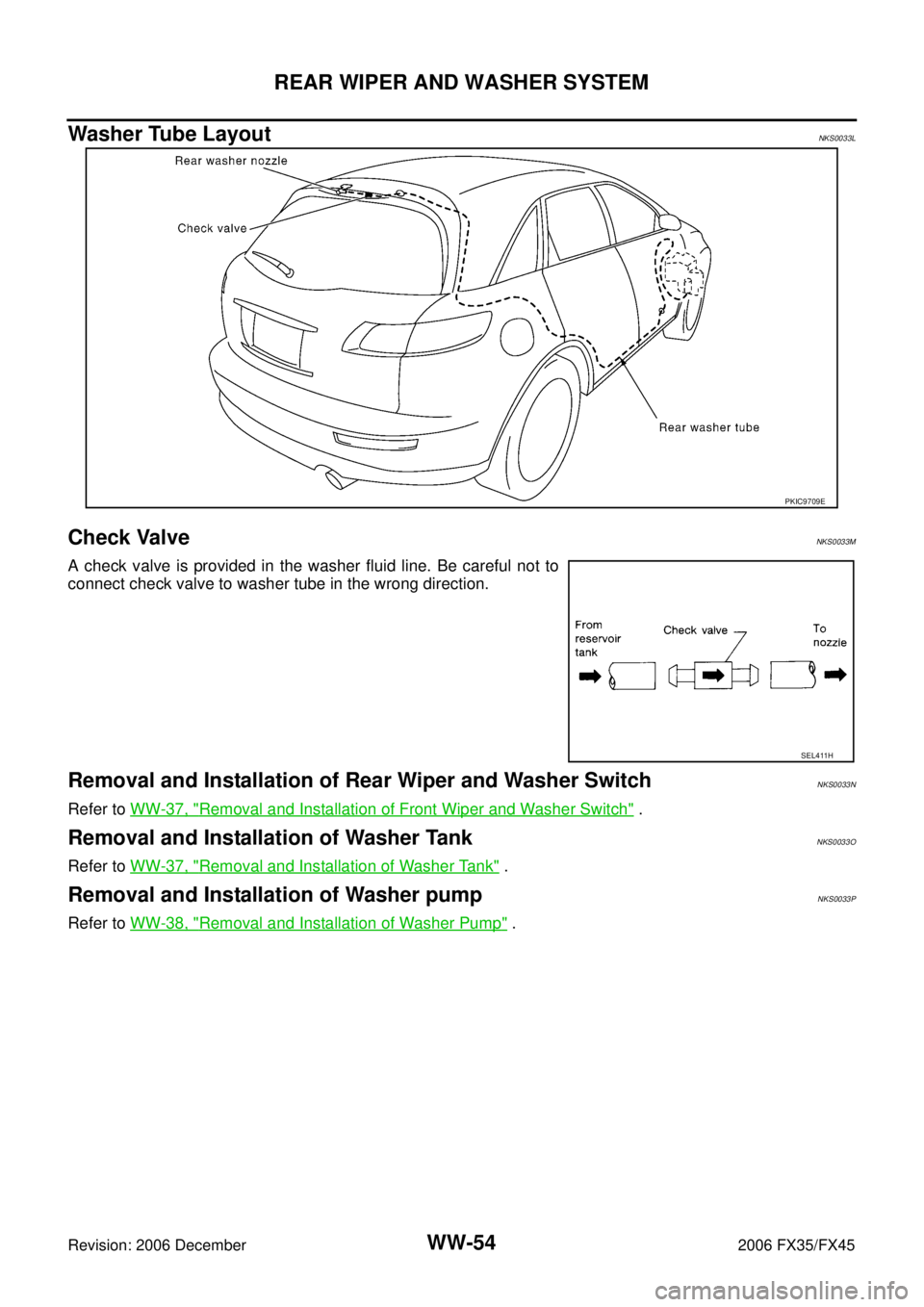 INFINITI FX35 2006  Service Manual WW-54
REAR WIPER AND WASHER SYSTEM
Revision: 2006 December 2006 FX35/FX45
Washer Tube LayoutNKS0033L
Check ValveNKS0033M
A check valve is provided in the washer fluid line. Be careful not to 
connect 