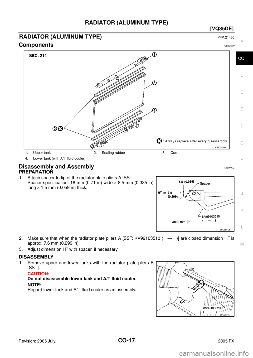 INFINITI FX35 2005  Service Manual RADIATOR (ALUMINUM TYPE) CO-17
[VQ35DE]
C 
D  E 
F 
G  H 
I 
J 
K  L 
M  A
CO 
Revision: 2005 July  2005 FX
RADIATOR (ALUMINUM TYPE)PFP:21460
ComponentsABS00E7Y
Disassembly and AssemblyABS004VZ
PREPAR