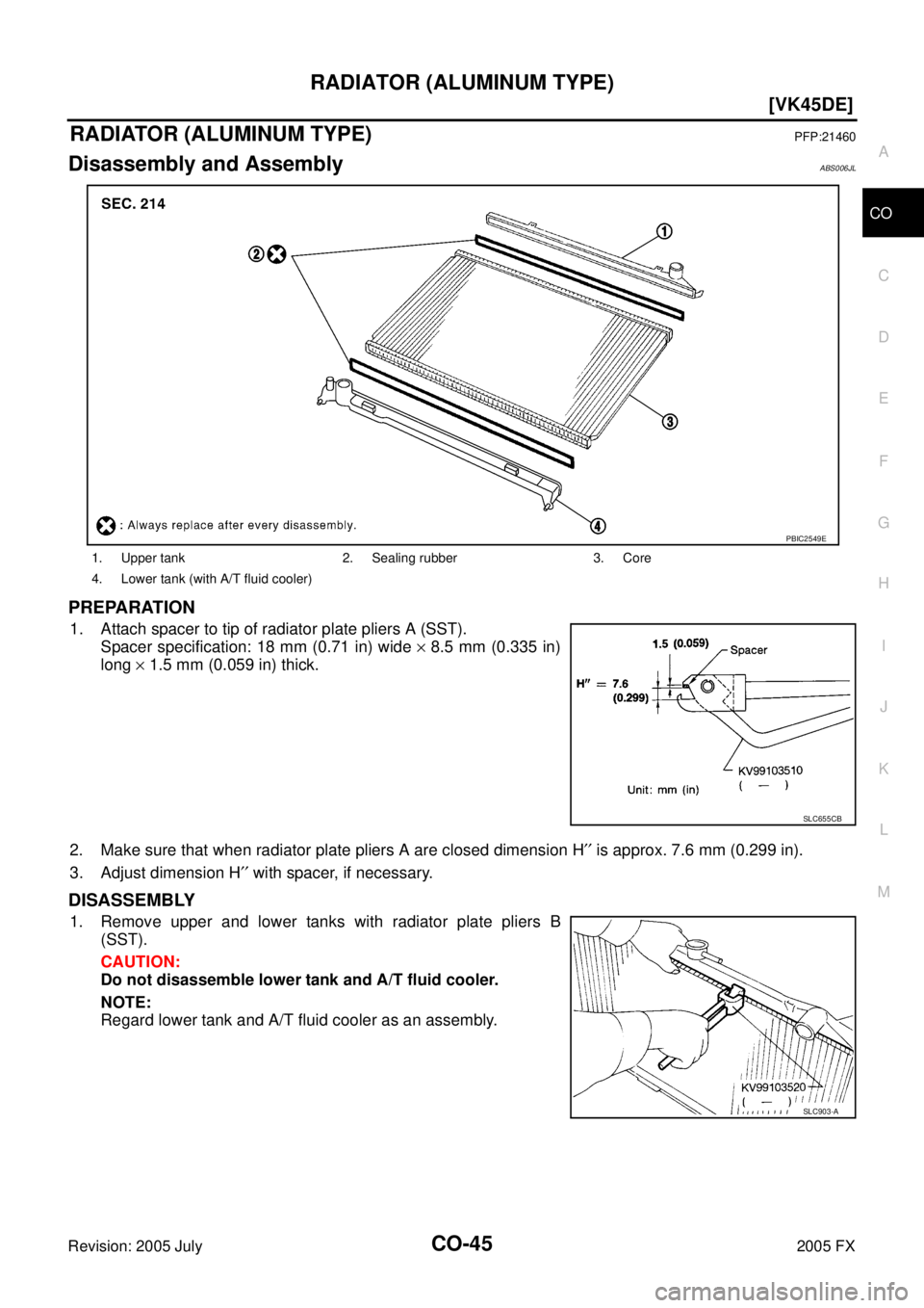 INFINITI FX35 2005  Service Manual RADIATOR (ALUMINUM TYPE) CO-45
[VK45DE]
C 
D  E 
F 
G  H 
I 
J 
K  L 
M  A
CO 
Revision: 2005 July  2005 FX
RADIATOR (ALUMINUM TYPE)PFP:21460
Disassembly and AssemblyABS006JL
PREPARATION
1. Attach spa