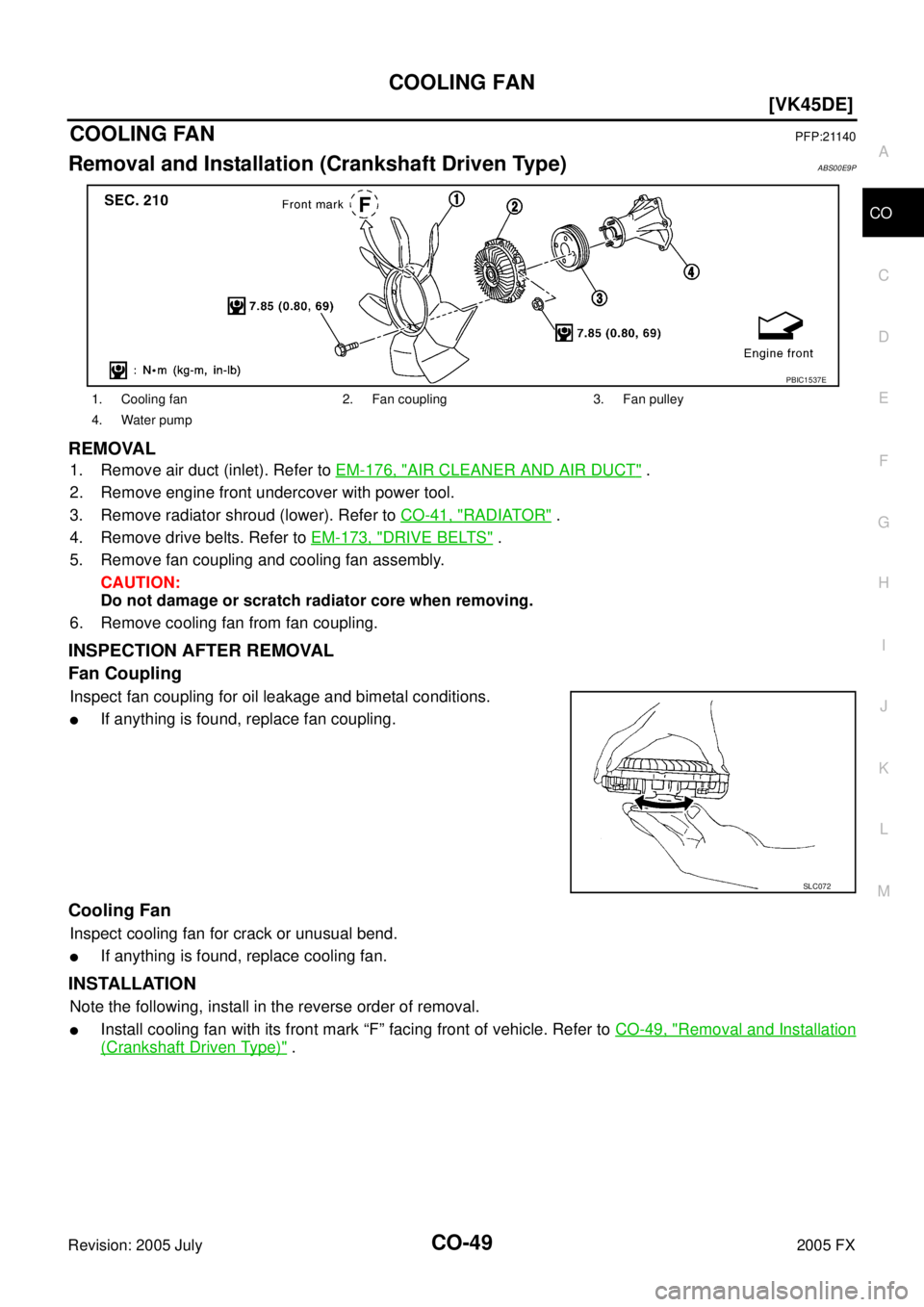 INFINITI FX35 2005  Service Manual COOLING FAN CO-49
[VK45DE]
C 
D  E 
F 
G  H 
I 
J 
K  L 
M  A
CO 
Revision: 2005 July  2005 FX
COOLING FANPFP:21140
Removal and Installation (Crankshaft Driven Type)ABS00E9P
REMOVAL
1. Remove air duct