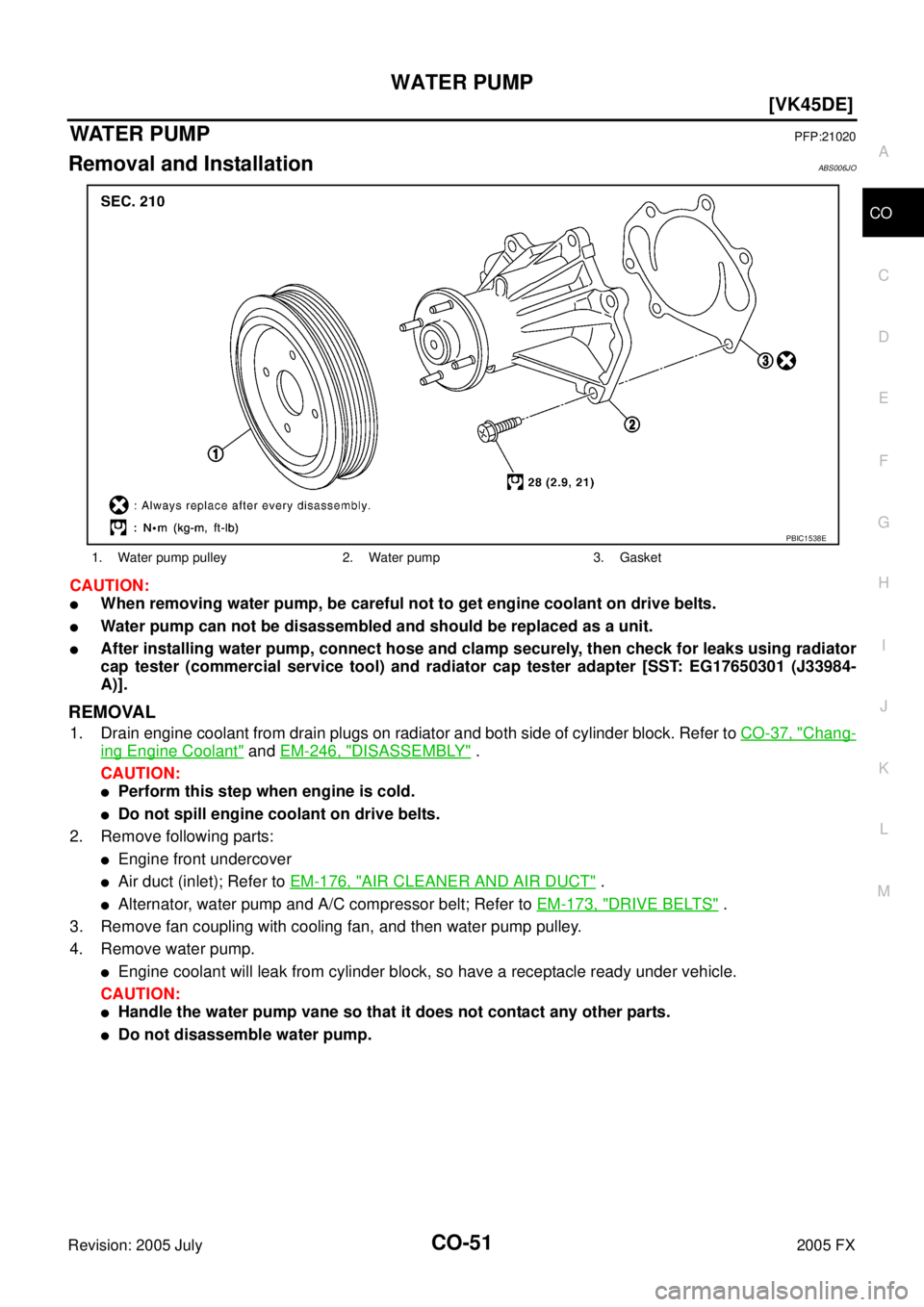 INFINITI FX35 2005  Service Manual WATER PUMP CO-51
[VK45DE]
C 
D  E 
F 
G  H 
I 
J 
K  L 
M  A
CO 
Revision: 2005 July  2005 FX
WAT E R  P U MPPFP:21020
Removal and InstallationABS006JO
CAUTION:
When removing water pump, be careful n