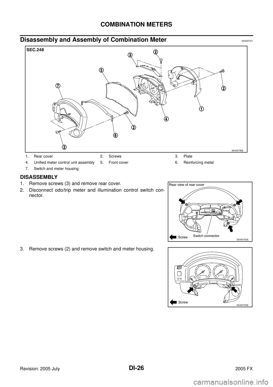 INFINITI FX35 2005  Service Manual DI-26
COMBINATION METERS
Revision: 2005 July 2005 FX
Disassembly and Assembly of Combination MeterAKS007G1
DISASSEMBLY
1. Remove screws (3) and remove rear cover. 
2. Disconnect odo/trip meter and ill