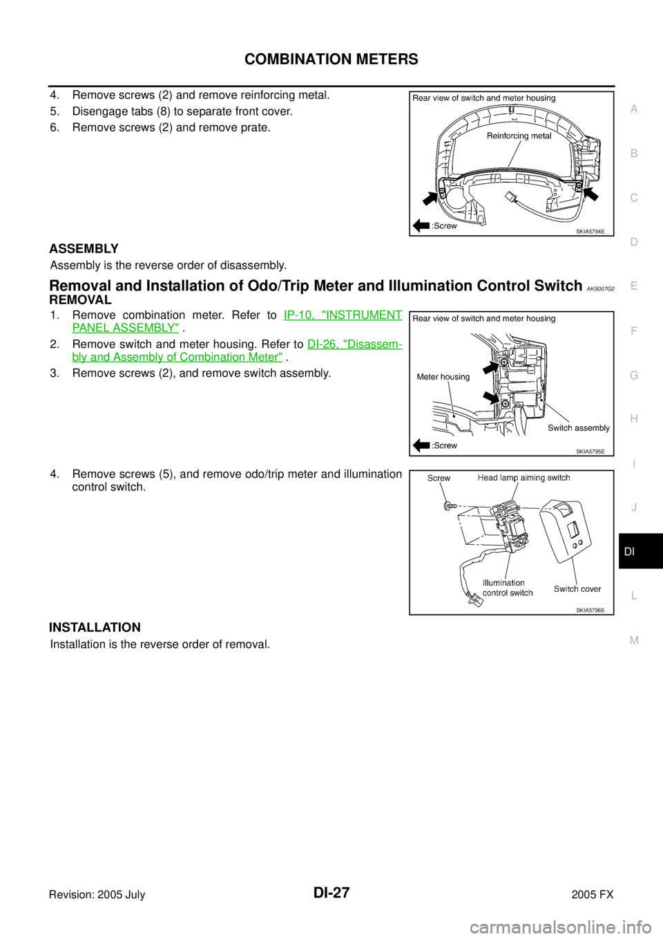 INFINITI FX35 2005  Service Manual COMBINATION METERS DI-27
C 
D  E 
F 
G  H 
I 
J 
L 
M  A 
B
DI 
Revision: 2005 July  2005 FX
4. Remove screws (2) and remove reinforcing metal. 
5. Disengage tabs (8) to separate front cover.
6. Remov