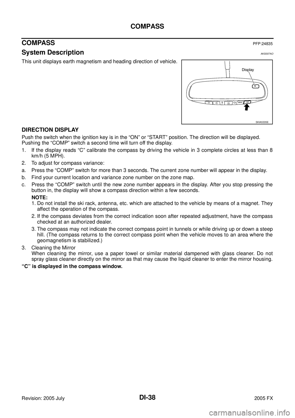 INFINITI FX35 2005 Service Manual DI-38
COMPASS
Revision: 2005 July 2005 FX
COMPASSPFP:24835
System DescriptionAKS007AO
This unit displays earth magnetism and heading direction of vehicle.
DIRECTION DISPLAY
Push the switch when the ig INFINITI FX35 2005 Service Manual DI-38
COMPASS
Revision: 2005 July 2005 FX
COMPASSPFP:24835
System DescriptionAKS007AO
This unit displays earth magnetism and heading direction of vehicle.
DIRECTION DISPLAY
Push the switch when the ig