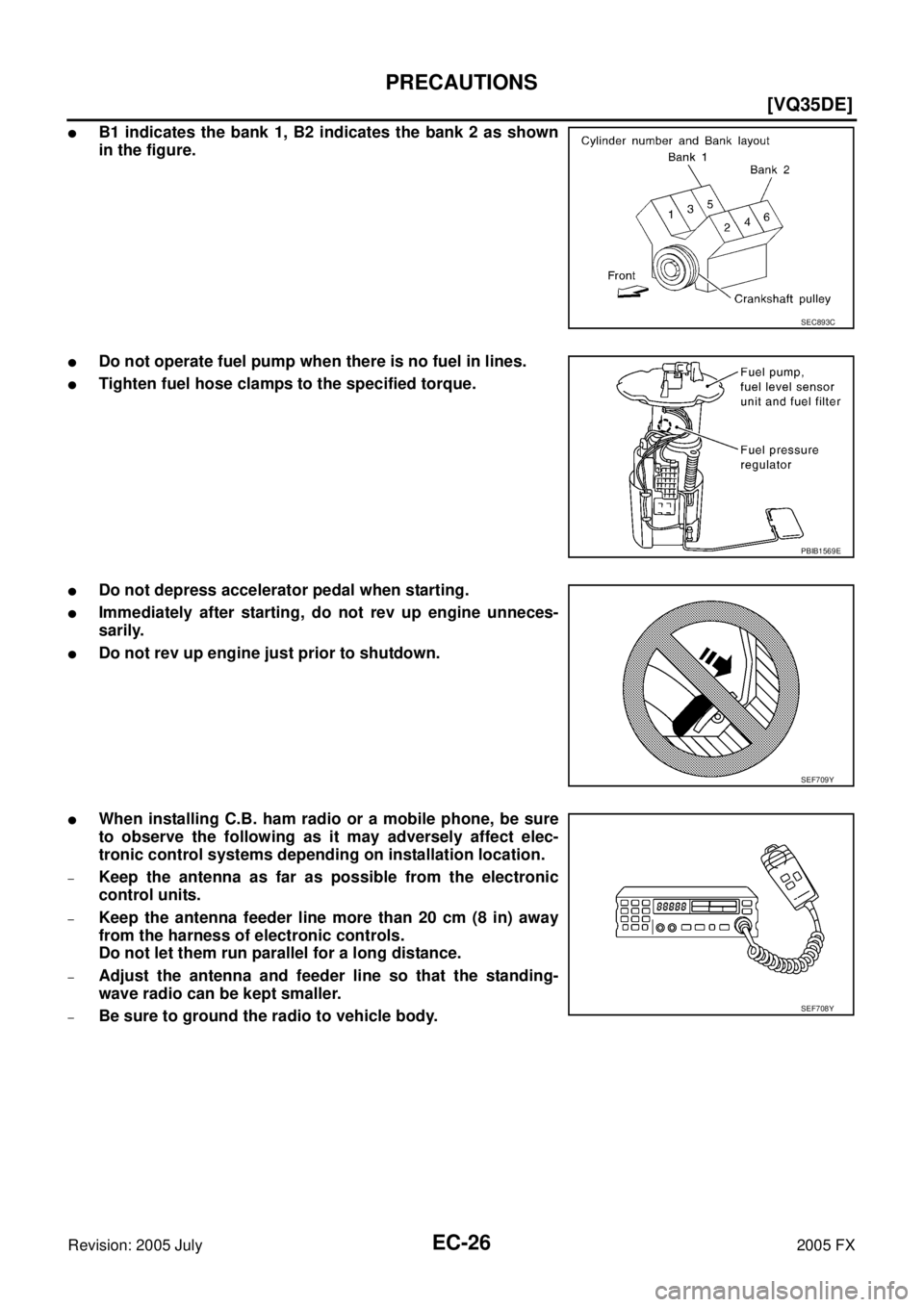 INFINITI FX35 2005  Service Manual EC-26
[VQ35DE]
PRECAUTIONS
Revision: 2005 July 2005 FX
B1 indicates the bank 1, B2 indicates the bank 2 as shown 
in the figure.
Do not operate fuel pump when there is no fuel in lines.
Tighten fue