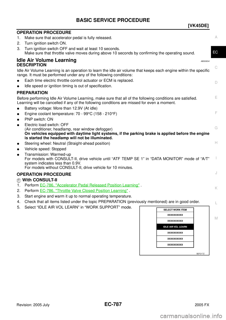 INFINITI FX35 2005  Service Manual BASIC SERVICE PROCEDURE EC-787
[VK45DE]
C 
D  E 
F 
G  H 
I 
J 
K  L 
M  A
EC 
Revision: 2005 July  2005 FX
OPERATION PROCEDURE
1. Make sure that accelerator pedal is fully released. 
2. Turn ignition