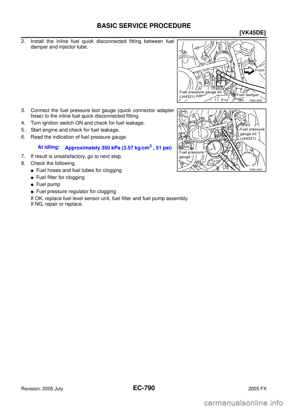 INFINITI FX35 2005  Service Manual EC-790
[VK45DE]
BASIC SERVICE PROCEDURE
Revision: 2005 July 2005 FX
2. Install the inline fuel quick disconnected fitting between fuel 
damper and injector tube. 
3. Connect the fuel pressure test gau