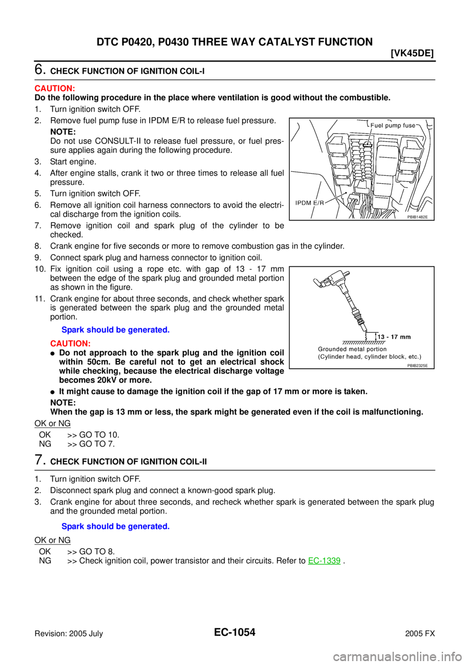 INFINITI FX35 2005  Service Manual EC-1054
[VK45DE]
DTC P0420, P0430 THREE WAY CATALYST FUNCTION
Revision: 2005 July 2005 FX
6. CHECK FUNCTION OF IGNITION COIL-I 
CAUTION: 
Do the following procedure in the place where ventilation is g