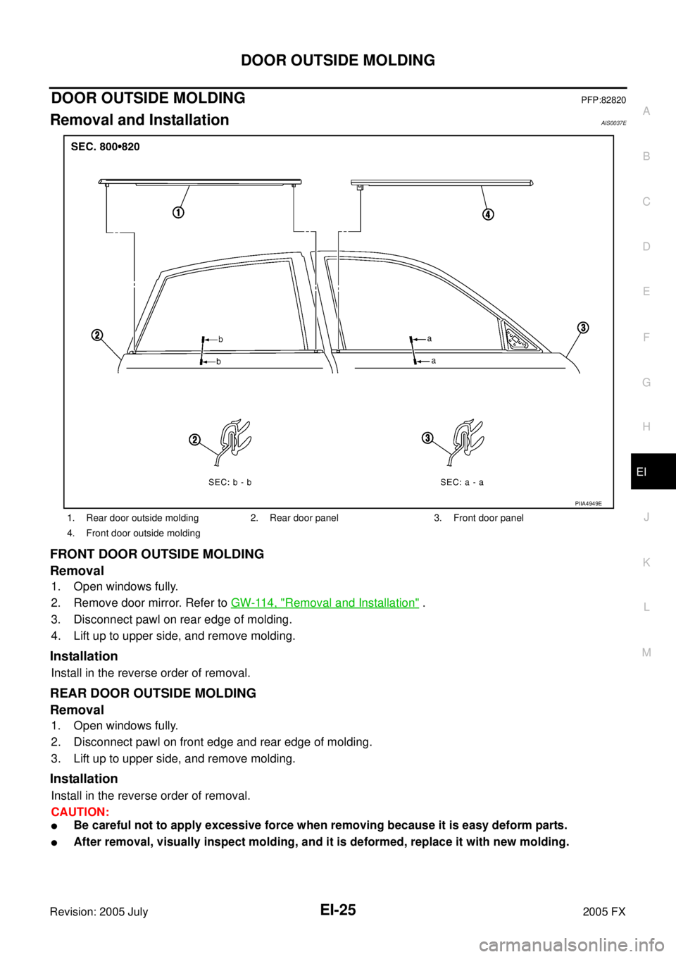 INFINITI FX35 2005  Service Manual DOOR OUTSIDE MOLDING EI-25
C 
D  E 
F 
G  H 
J 
K  L 
M  A 
B
EI 
Revision: 2005 July  2005 FX
DOOR OUTSIDE MOLDING PFP:82820
Removal and InstallationAIS0037E
FRONT DOOR OUTSIDE MOLDING 
Removal
1. Op