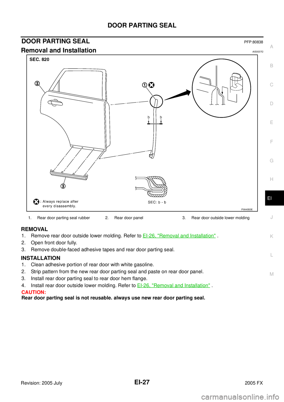 INFINITI FX35 2005  Service Manual DOOR PARTING SEAL EI-27
C 
D  E 
F 
G  H 
J 
K  L 
M  A 
B
EI 
Revision: 2005 July  2005 FX
DOOR PARTING SEALPFP:80838
Removal and InstallationAIS0037G
REMOVAL
1. Remove rear door outside lower moldin