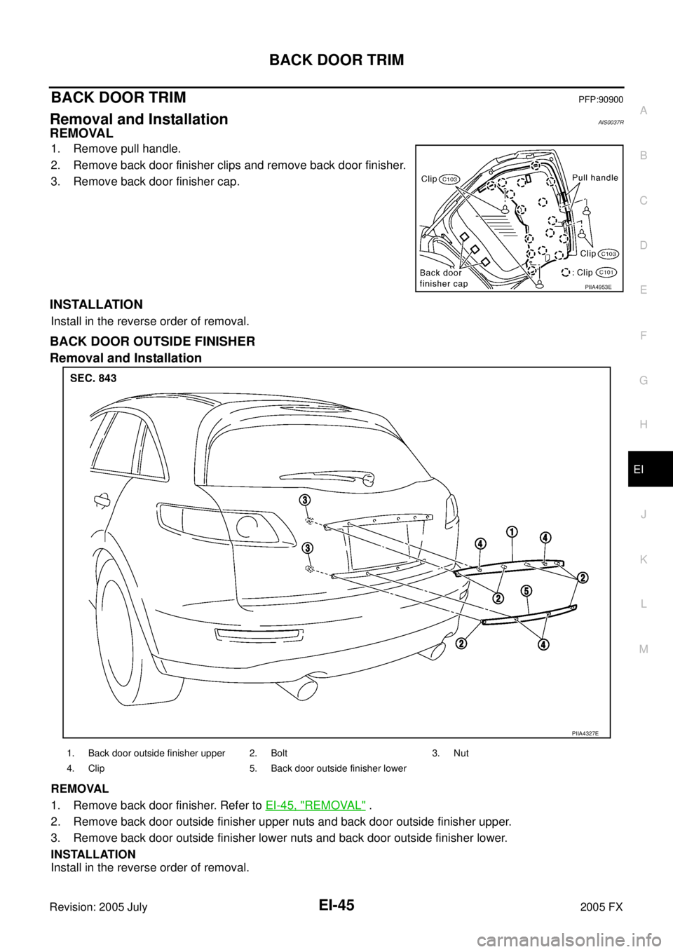 INFINITI FX35 2005  Service Manual BACK DOOR TRIM EI-45
C 
D  E 
F 
G  H 
J 
K  L 
M  A 
B
EI 
Revision: 2005 July  2005 FX
BACK DOOR TRIMPFP:90900
Removal and InstallationAIS0037R
REMOVAL
1. Remove pull handle. 
2. Remove back door fi