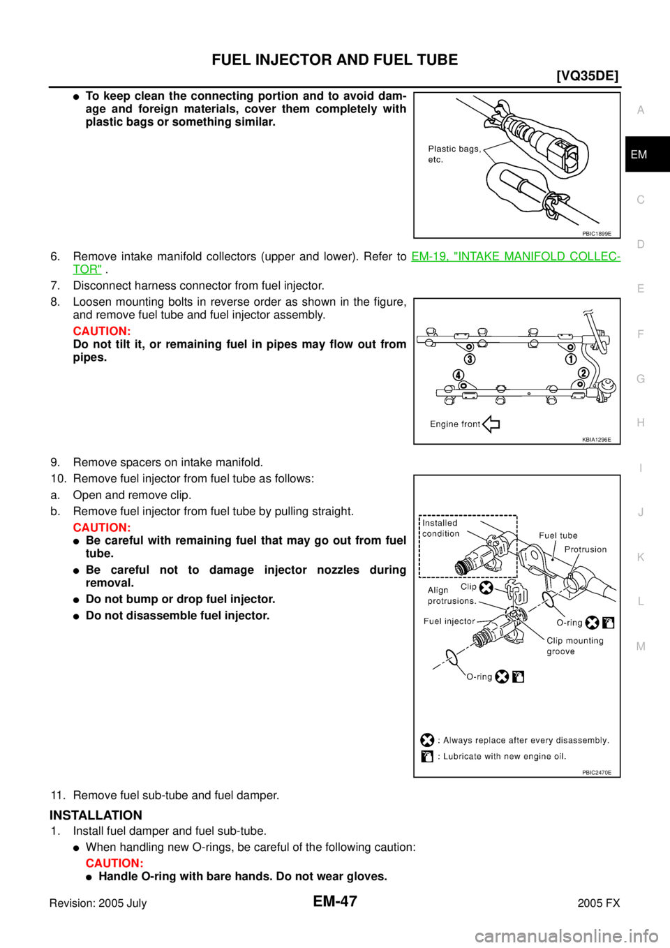 INFINITI FX35 2005  Service Manual FUEL INJECTOR AND FUEL TUBE EM-47
[VQ35DE]
C 
D  E 
F 
G  H 
I 
J 
K  L 
M  A
EM 
Revision: 2005 July  2005 FX
To keep clean the connecting portion and to avoid dam- 
age and foreign materials, cover