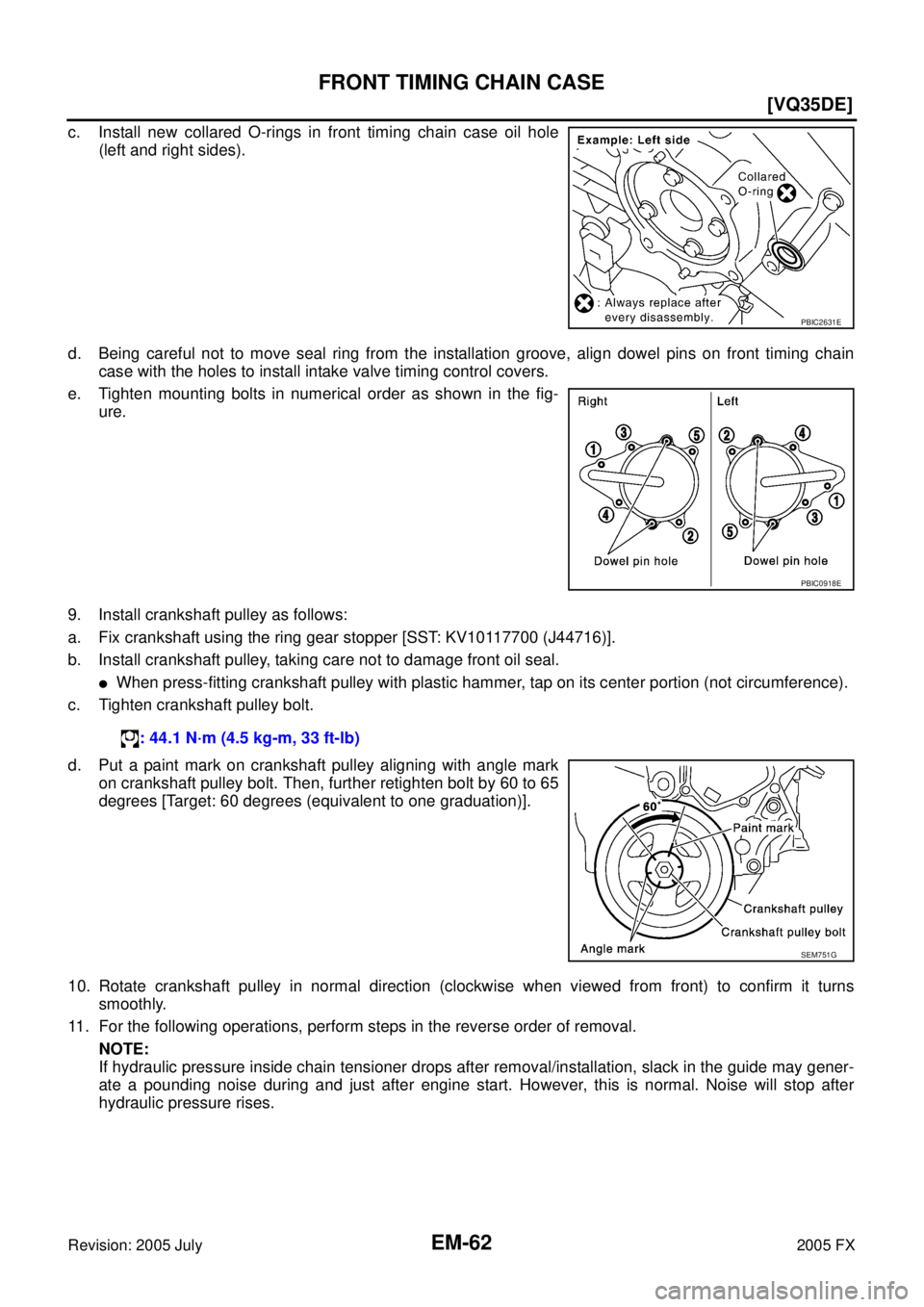 INFINITI FX35 2005  Service Manual EM-62
[VQ35DE]
FRONT TIMING CHAIN CASE
Revision: 2005 July 2005 FX
c. Install new collared O-rings in front timing chain case oil hole 
(left and right sides). 
d. Being careful not to move seal ring 