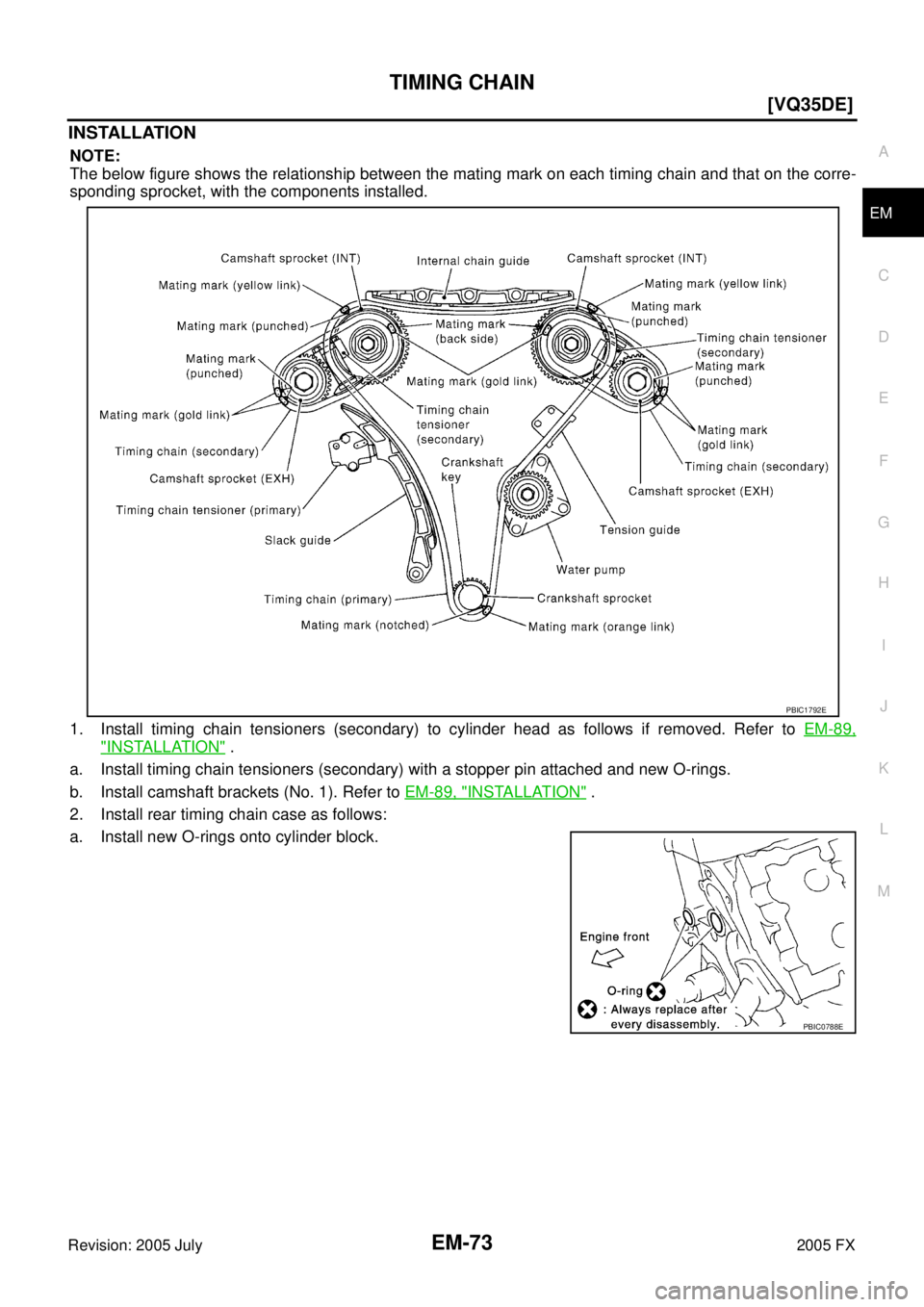 INFINITI FX35 2005  Service Manual TIMING CHAIN EM-73
[VQ35DE]
C 
D  E 
F 
G  H 
I 
J 
K  L 
M  A
EM 
Revision: 2005 July  2005 FX
INSTALLATION
NOTE: 
The below figure shows the relationship between the mating mark on each timing chain