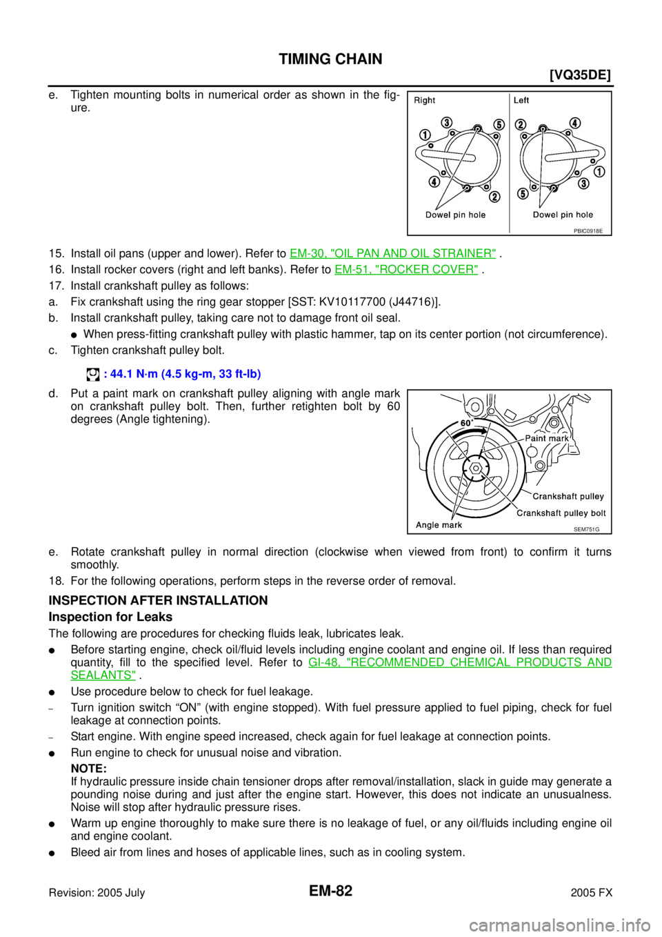 INFINITI FX35 2005  Service Manual EM-82
[VQ35DE]
TIMING CHAIN
Revision: 2005 July 2005 FX
e. Tighten mounting bolts in numerical order as shown in the fig- 
ure. 
15. Install oil pans (upper and lower). Refer to   EM-30, "
OIL PAN AND