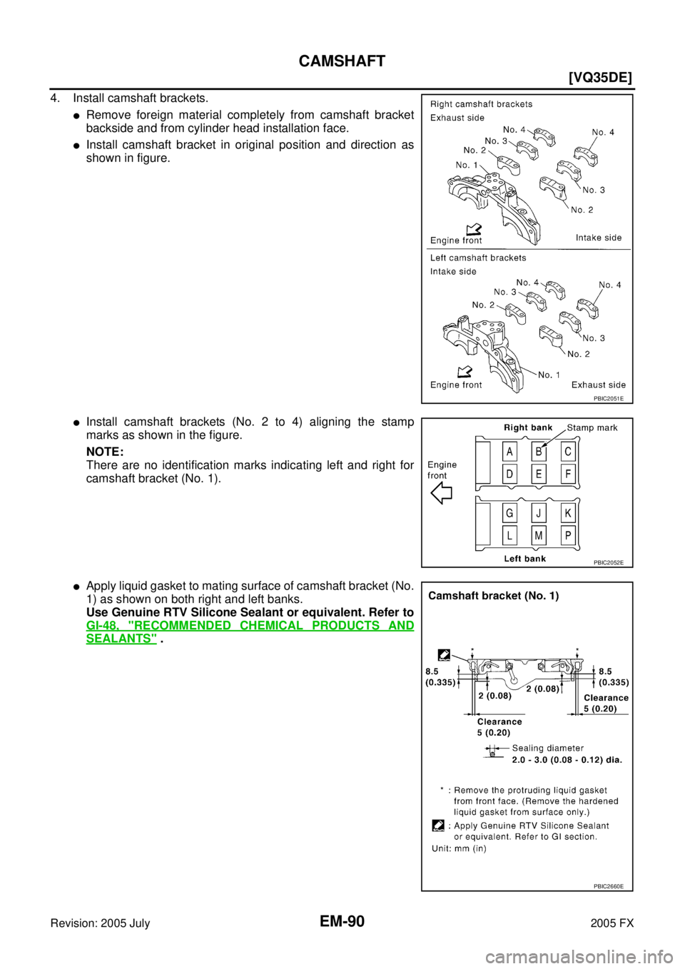 INFINITI FX35 2005  Service Manual EM-90
[VQ35DE]
CAMSHAFT
Revision: 2005 July 2005 FX
4. Install camshaft brackets.
Remove foreign material completely from camshaft bracket 
backside and from cylinder head installation face.
Install
